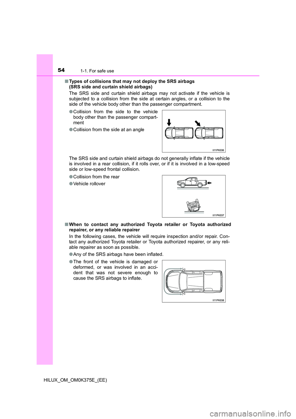 TOYOTA HILUX 2019 Workshop Manual 541-1. For safe use
HILUX_OM_OM0K375E_(EE)
■ Types of collisions that may not deploy the SRS airbags
(SRS side and curtain shield airbags)
The SRS side and curtain shield airbags may not activat TOYOTA HILUX 2019 Workshop Manual 541-1. For safe use
HILUX_OM_OM0K375E_(EE)
■ Types of collisions that may not deploy the SRS airbags
(SRS side and curtain shield airbags)
The SRS side and curtain shield airbags may not activat