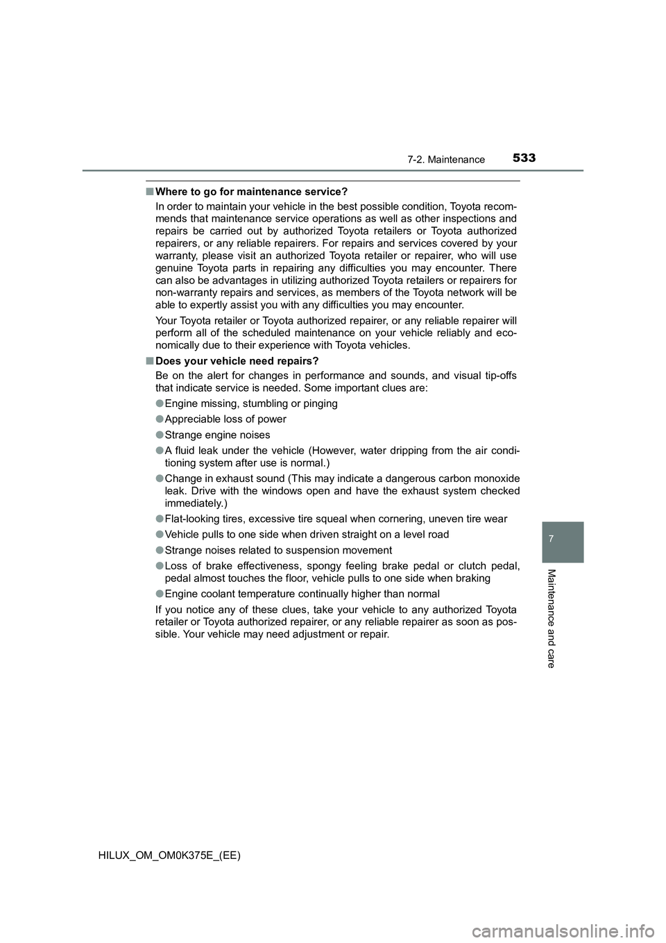 TOYOTA HILUX 2019  Owners Manual 5337-2. Maintenance
HILUX_OM_OM0K375E_(EE)
7
Maintenance and care
■Where to go for maintenance service? 
In order to maintain your vehicle in the best possible condition, Toyota recom- 
mends that m