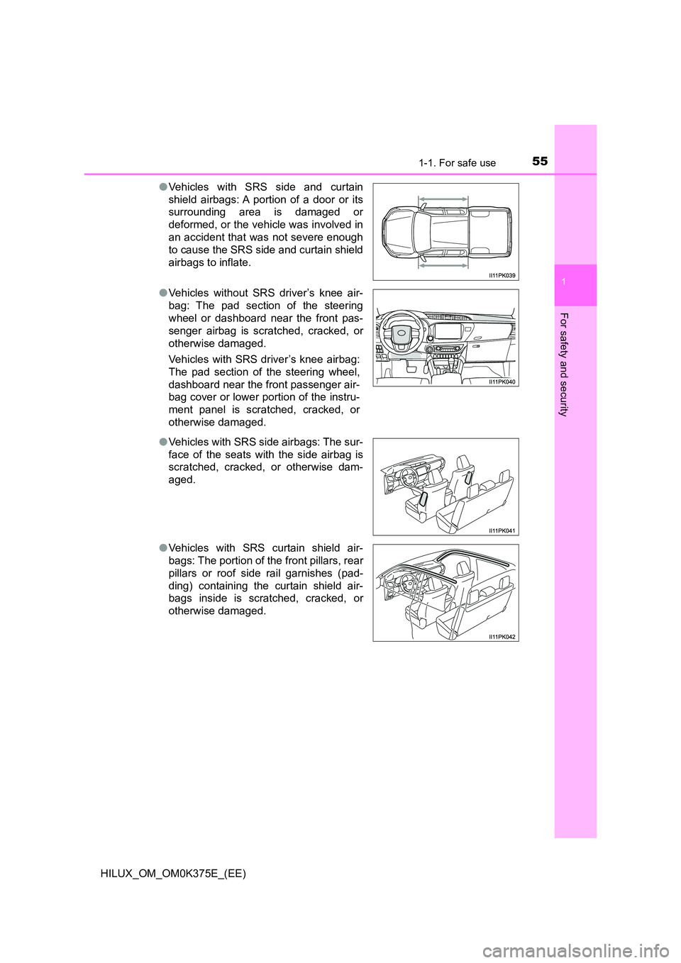 TOYOTA HILUX 2019 Workshop Manual 551-1. For safe use
1
HILUX_OM_OM0K375E_(EE)
For safety and security
●Vehicles with SRS side and curtain
shield airbags: A portion of a door or its
surrounding area is damaged or
deformed, or the TOYOTA HILUX 2019 Workshop Manual 551-1. For safe use
1
HILUX_OM_OM0K375E_(EE)
For safety and security
●Vehicles with SRS side and curtain
shield airbags: A portion of a door or its
surrounding area is damaged or
deformed, or the