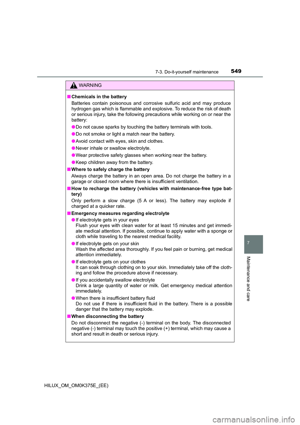TOYOTA HILUX 2019 Owners Manual 5497-3. Do-it-yourself maintenance
HILUX_OM_OM0K375E_(EE)
7
Maintenance and care
WARNING
■Chemicals in the battery
Batteries contain poisonous and corrosive sulfuric acid and may produce
hydrogen TOYOTA HILUX 2019 Owners Manual 5497-3. Do-it-yourself maintenance
HILUX_OM_OM0K375E_(EE)
7
Maintenance and care
WARNING
■Chemicals in the battery
Batteries contain poisonous and corrosive sulfuric acid and may produce
hydrogen