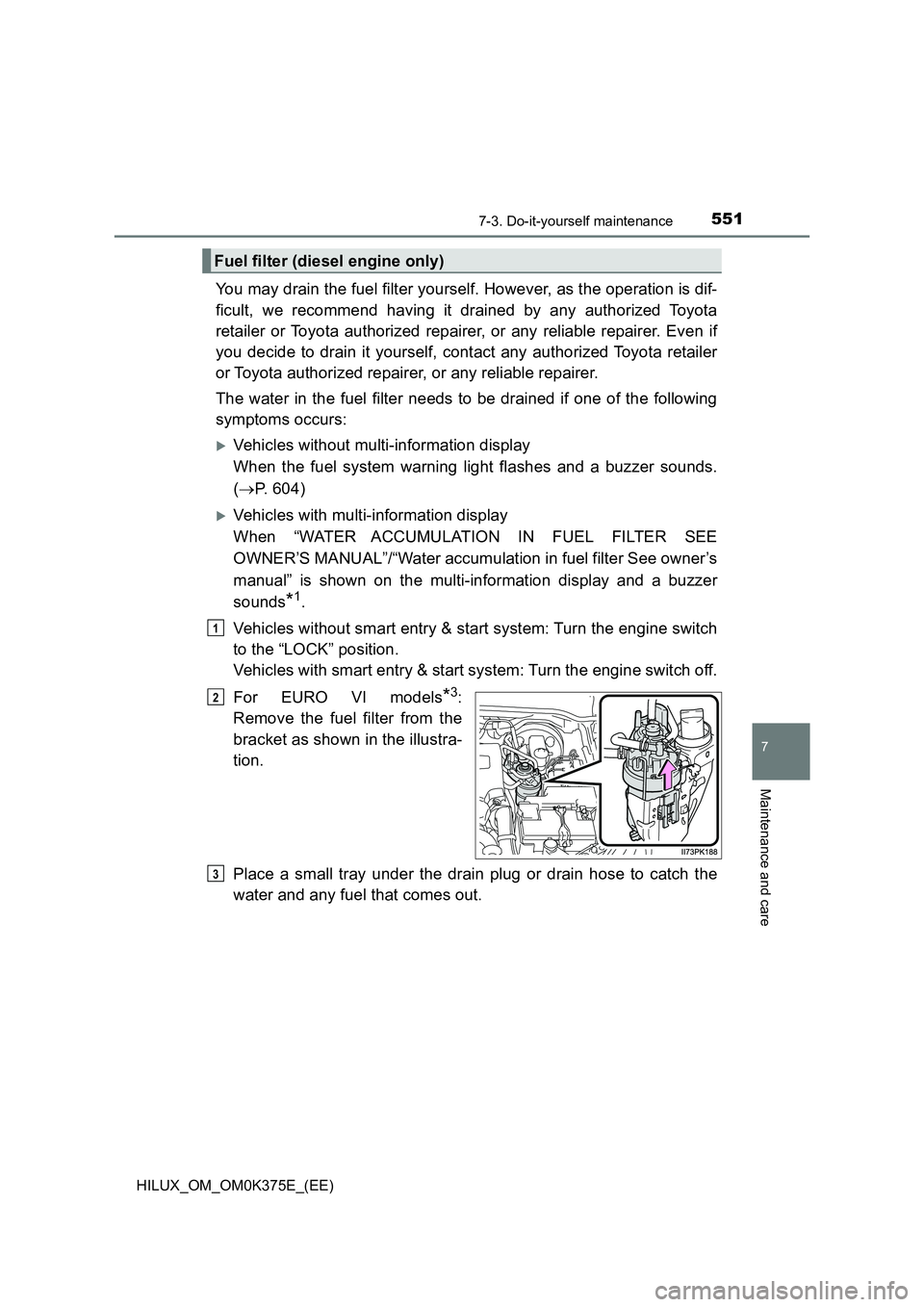 TOYOTA HILUX 2019 Owners Manual 5517-3. Do-it-yourself maintenance
HILUX_OM_OM0K375E_(EE)
7
Maintenance and care
You may drain the fuel filter yourself. However, as the operation is dif-
ficult, we recommend having it drained by an TOYOTA HILUX 2019 Owners Manual 5517-3. Do-it-yourself maintenance
HILUX_OM_OM0K375E_(EE)
7
Maintenance and care
You may drain the fuel filter yourself. However, as the operation is dif-
ficult, we recommend having it drained by an
