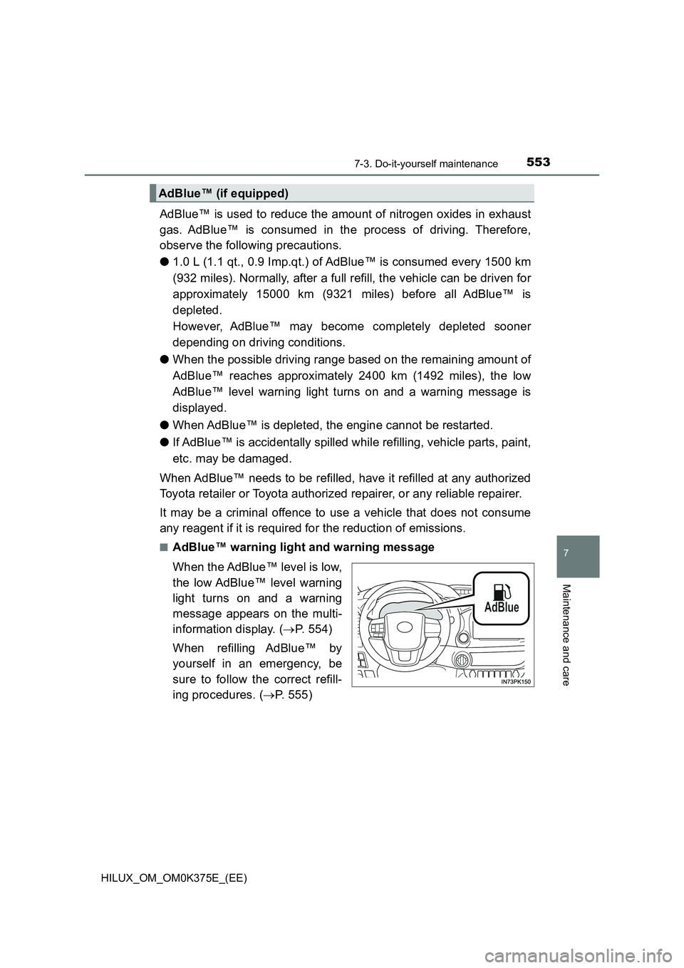 TOYOTA HILUX 2019 Owners Manual 5537-3. Do-it-yourself maintenance
HILUX_OM_OM0K375E_(EE)
7
Maintenance and care
AdBlue™ is used to reduce the amount of nitrogen oxides in exhaust
gas. AdBlue™ is consumed in the process of driv TOYOTA HILUX 2019 Owners Manual 5537-3. Do-it-yourself maintenance
HILUX_OM_OM0K375E_(EE)
7
Maintenance and care
AdBlue™ is used to reduce the amount of nitrogen oxides in exhaust
gas. AdBlue™ is consumed in the process of driv