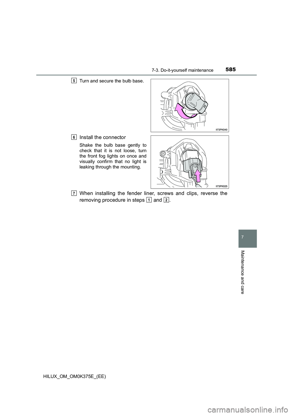 TOYOTA HILUX 2019  Owners Manual 5857-3. Do-it-yourself maintenance
HILUX_OM_OM0K375E_(EE)
7
Maintenance and care
Turn and secure the bulb base.
Install the connector
Shake the bulb base gently to 
check that it is not loose, turn
th