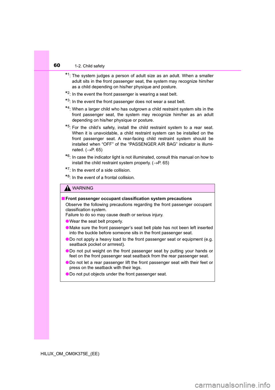 TOYOTA HILUX 2019 Workshop Manual 601-2. Child safety
HILUX_OM_OM0K375E_(EE)
*1: The system judges a person of adult size as an adult. When a smaller
adult sits in the front passenger seat, the system may recognize him/her
as a child TOYOTA HILUX 2019 Workshop Manual 601-2. Child safety
HILUX_OM_OM0K375E_(EE)
*1: The system judges a person of adult size as an adult. When a smaller
adult sits in the front passenger seat, the system may recognize him/her
as a child