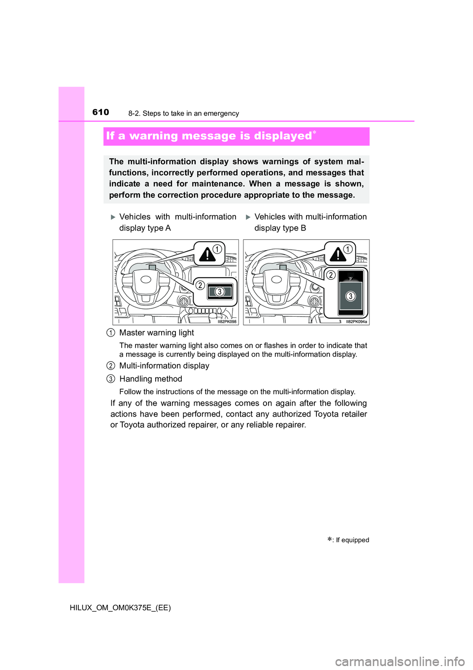TOYOTA HILUX 2019 Owners Manual 6108-2. Steps to take in an emergency
HILUX_OM_OM0K375E_(EE)
If a warning message is displayed
Master warning light
The master warning light also comes on or flashes in order to indicate that
a me TOYOTA HILUX 2019 Owners Manual 6108-2. Steps to take in an emergency
HILUX_OM_OM0K375E_(EE)
If a warning message is displayed
Master warning light
The master warning light also comes on or flashes in order to indicate that
a me