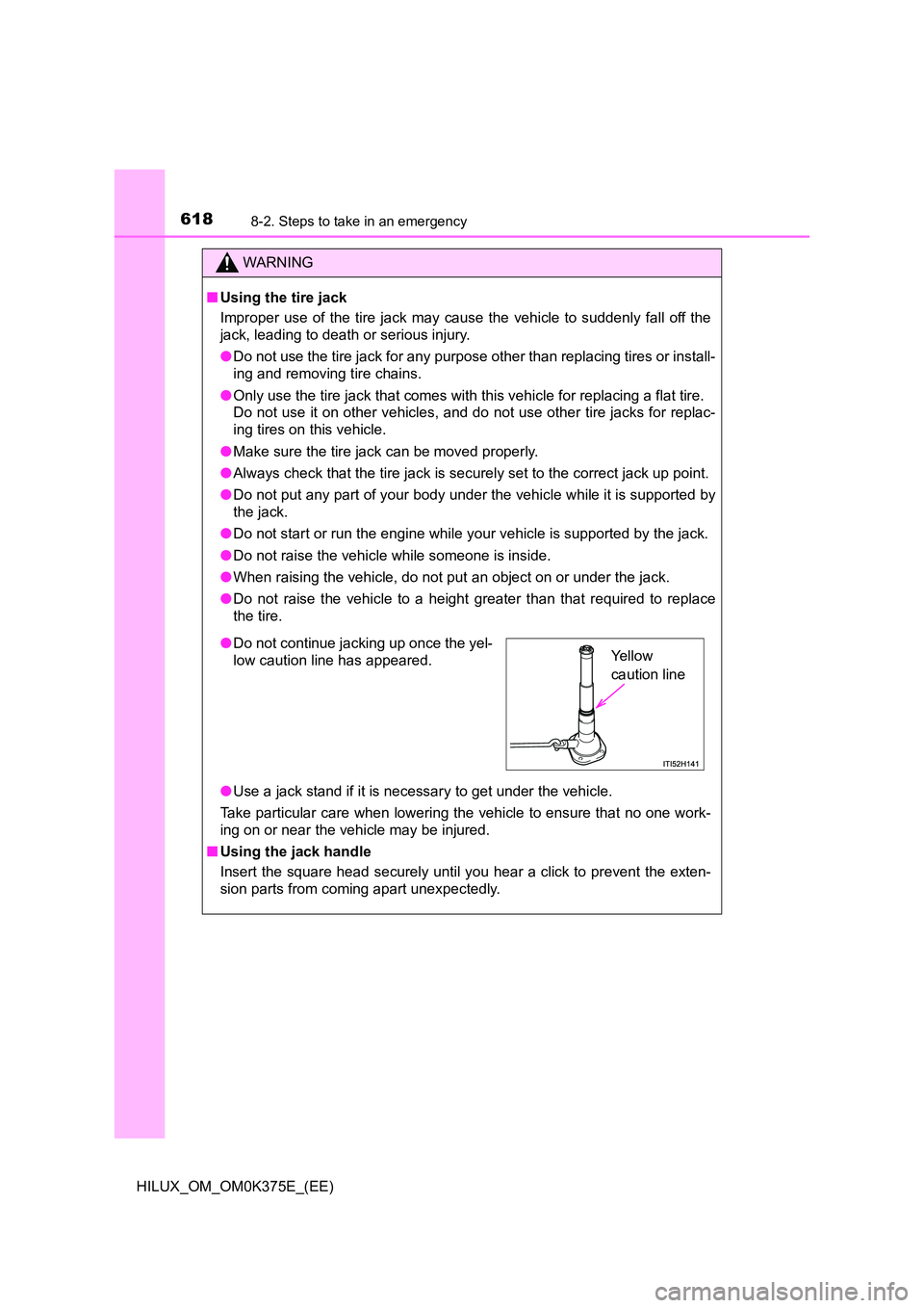 TOYOTA HILUX 2019 Owners Manual 6188-2. Steps to take in an emergency
HILUX_OM_OM0K375E_(EE)
WARNING
■Using the tire jack
Improper use of the tire jack may cause the vehicle to suddenly fall off the
jack, leading to death or ser TOYOTA HILUX 2019 Owners Manual 6188-2. Steps to take in an emergency
HILUX_OM_OM0K375E_(EE)
WARNING
■Using the tire jack
Improper use of the tire jack may cause the vehicle to suddenly fall off the
jack, leading to death or ser