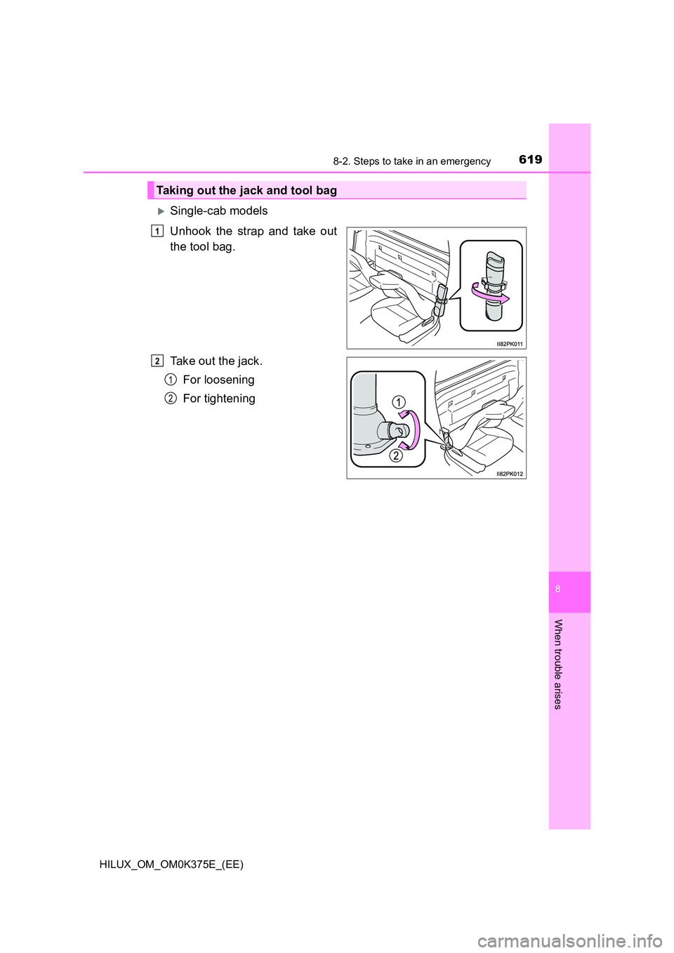 TOYOTA HILUX 2019 Owners Manual 6198-2. Steps to take in an emergency
HILUX_OM_OM0K375E_(EE)
8
When trouble arises
Single-cab models
Unhook the strap and take out
the tool bag.
Take out the jack.
For loosening
For tightenin TOYOTA HILUX 2019 Owners Manual 6198-2. Steps to take in an emergency
HILUX_OM_OM0K375E_(EE)
8
When trouble arises
Single-cab models
Unhook the strap and take out
the tool bag.
Take out the jack.
For loosening
For tightenin