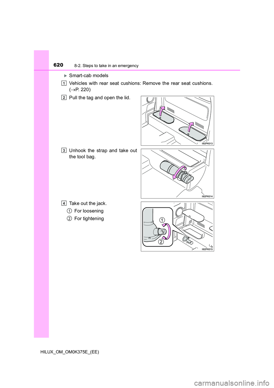 TOYOTA HILUX 2019 Owners Manual 6208-2. Steps to take in an emergency
HILUX_OM_OM0K375E_(EE)
Smart-cab models
Vehicles with rear seat cushions:Remove the rear seat cushions.
( P. 220)
Pull the tag and open the lid.
Unho TOYOTA HILUX 2019 Owners Manual 6208-2. Steps to take in an emergency
HILUX_OM_OM0K375E_(EE)
Smart-cab models
Vehicles with rear seat cushions:Remove the rear seat cushions.
( P. 220)
Pull the tag and open the lid.
Unho