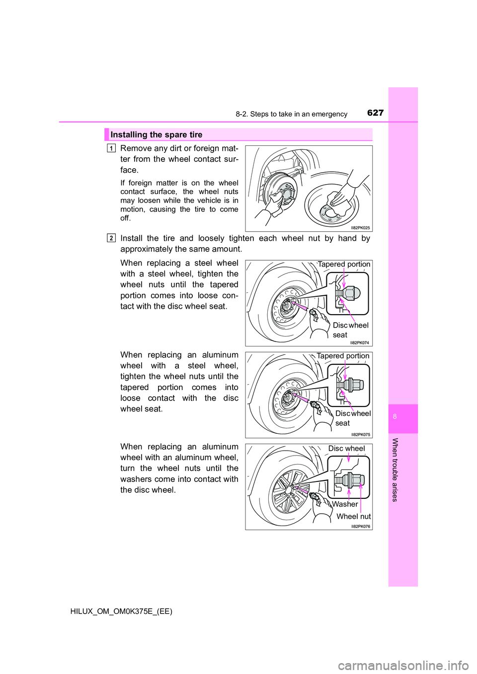TOYOTA HILUX 2019  Owners Manual 6278-2. Steps to take in an emergency
HILUX_OM_OM0K375E_(EE)
8
When trouble arises
Remove any dirt or foreign mat- 
ter from the wheel contact sur- 
face.
If foreign matter is on the wheel 
contact su
