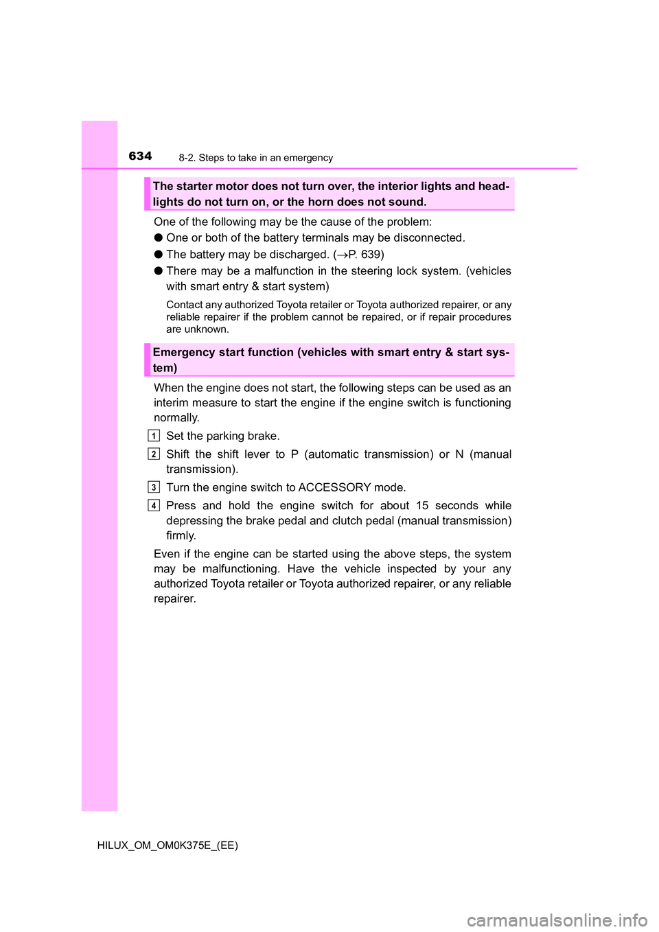 TOYOTA HILUX 2019 Owners Manual 6348-2. Steps to take in an emergency
HILUX_OM_OM0K375E_(EE)
One of the following may be the cause of the problem:
● One or both of the battery terminals may be disconnected.
● The battery may b TOYOTA HILUX 2019 Owners Manual 6348-2. Steps to take in an emergency
HILUX_OM_OM0K375E_(EE)
One of the following may be the cause of the problem:
● One or both of the battery terminals may be disconnected.
● The battery may b