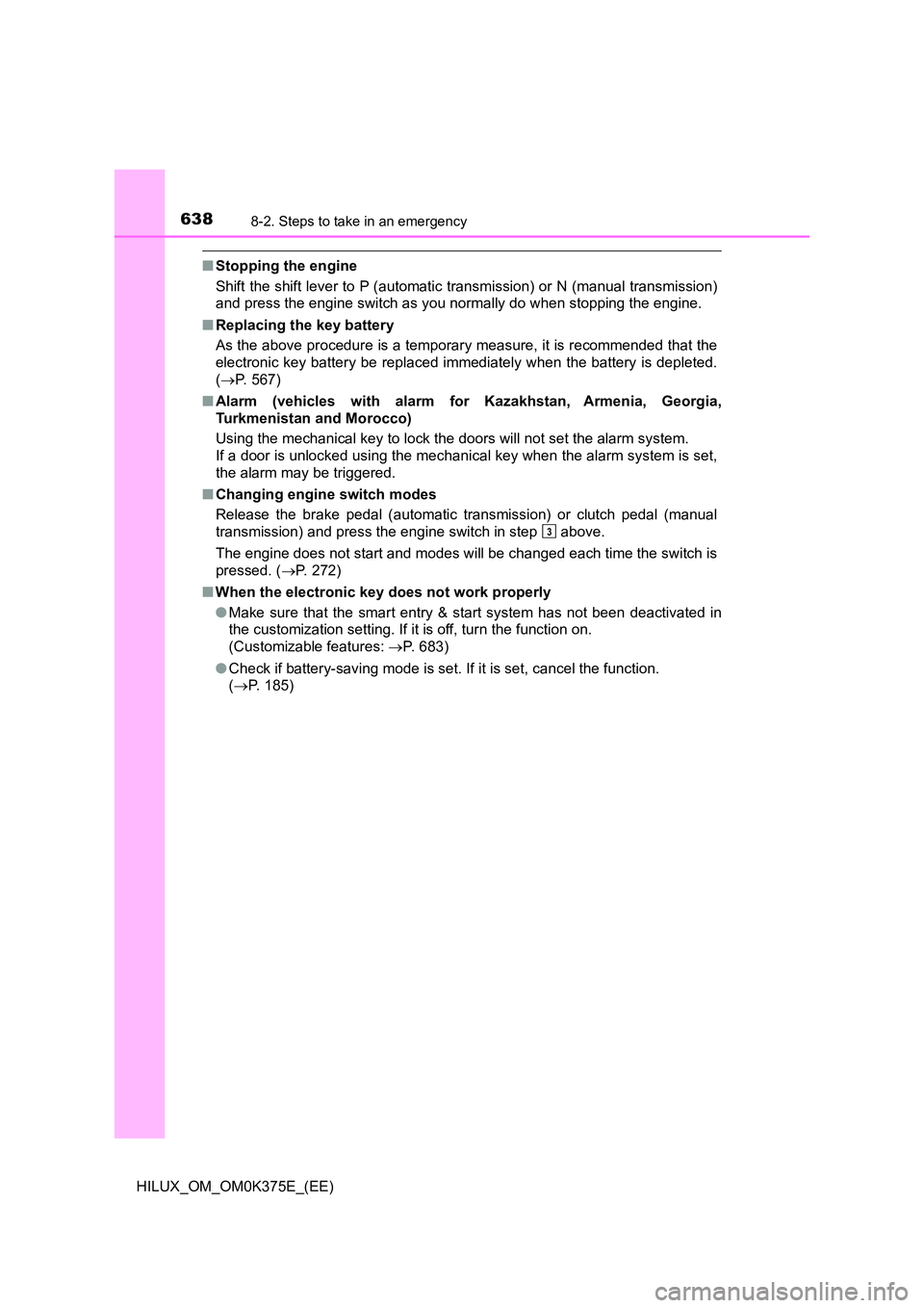 TOYOTA HILUX 2019 Owners Manual 6388-2. Steps to take in an emergency
HILUX_OM_OM0K375E_(EE)
■Stopping the engine
Shift the shift lever to P (automatic transmission) or N (manual transmission)
and press the engine switch as you TOYOTA HILUX 2019 Owners Manual 6388-2. Steps to take in an emergency
HILUX_OM_OM0K375E_(EE)
■Stopping the engine
Shift the shift lever to P (automatic transmission) or N (manual transmission)
and press the engine switch as you