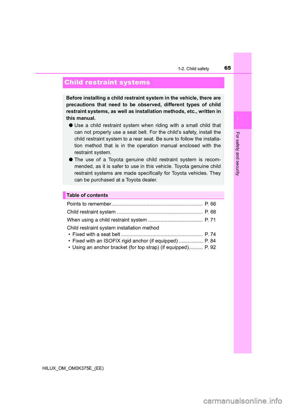 TOYOTA HILUX 2019 Repair Manual 651-2. Child safety
1
For safety and security
HILUX_OM_OM0K375E_(EE)
Child restraint systems
Points to remember................................................................. P. 66
Child restraint TOYOTA HILUX 2019 Repair Manual 651-2. Child safety
1
For safety and security
HILUX_OM_OM0K375E_(EE)
Child restraint systems
Points to remember................................................................. P. 66
Child restraint