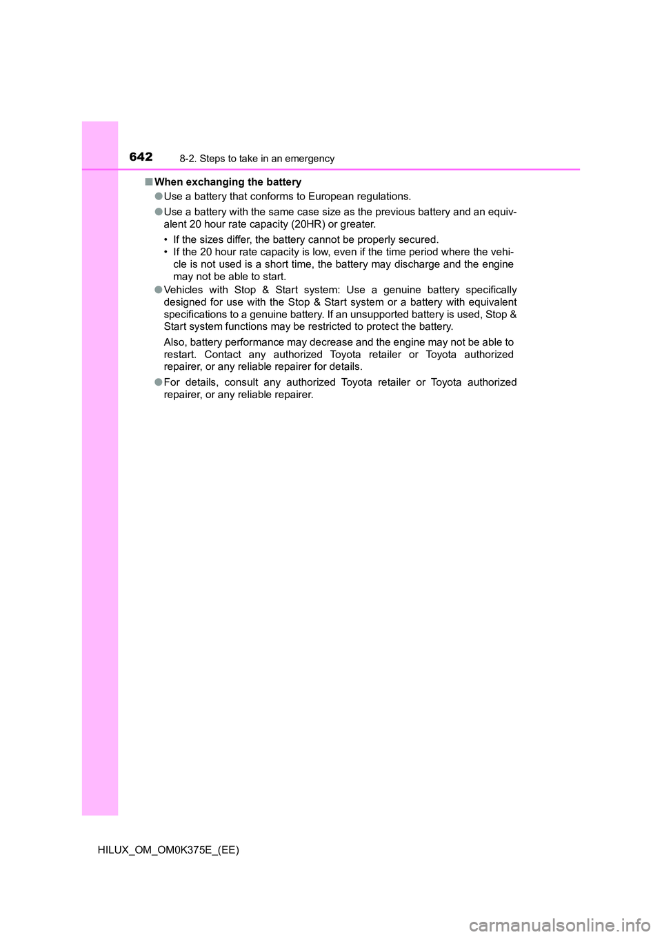 TOYOTA HILUX 2019 Owners Manual 6428-2. Steps to take in an emergency
HILUX_OM_OM0K375E_(EE)
■ When exchanging the battery
● Use a battery that conforms to European regulations.
● Use a battery with the same case size as th TOYOTA HILUX 2019 Owners Manual 6428-2. Steps to take in an emergency
HILUX_OM_OM0K375E_(EE)
■ When exchanging the battery
● Use a battery that conforms to European regulations.
● Use a battery with the same case size as th