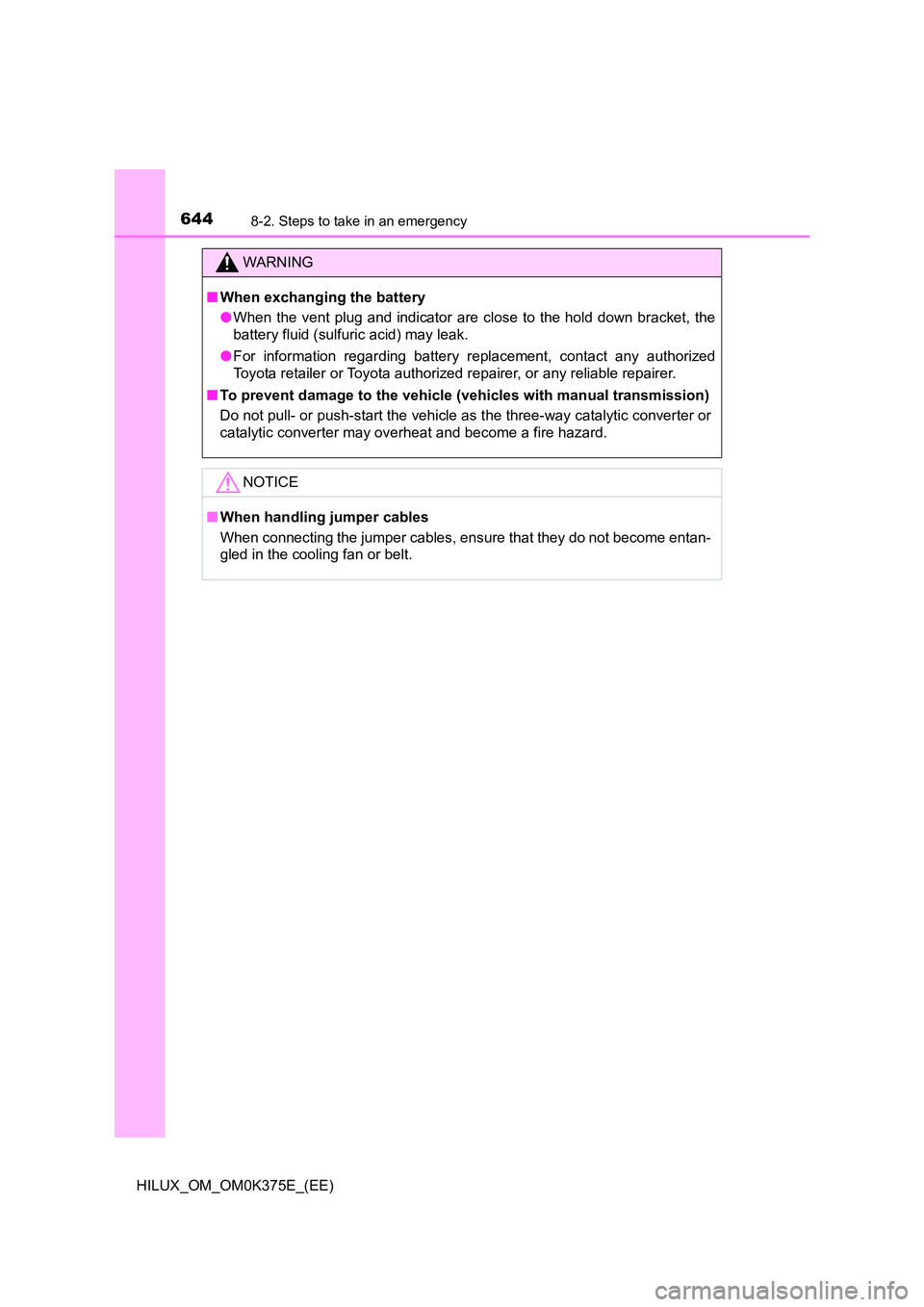 TOYOTA HILUX 2019 Owners Manual 6448-2. Steps to take in an emergency
HILUX_OM_OM0K375E_(EE)
WARNING
■When exchanging the battery
● When the vent plug and indicator are close to the hold down bracket, the
battery fluid (sulfur TOYOTA HILUX 2019 Owners Manual 6448-2. Steps to take in an emergency
HILUX_OM_OM0K375E_(EE)
WARNING
■When exchanging the battery
● When the vent plug and indicator are close to the hold down bracket, the
battery fluid (sulfur