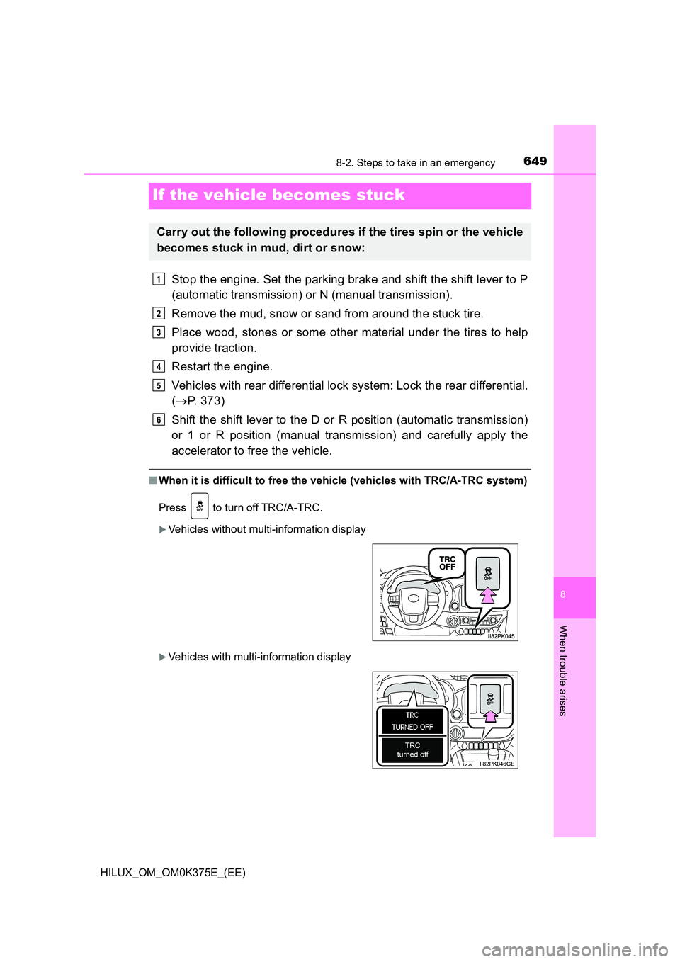TOYOTA HILUX 2019 Owners Manual 6498-2. Steps to take in an emergency
HILUX_OM_OM0K375E_(EE)
8
When trouble arises
If the vehicle becomes stuck
Stop the engine. Set the parking brake and shift the shift lever to P
(automatic transm TOYOTA HILUX 2019 Owners Manual 6498-2. Steps to take in an emergency
HILUX_OM_OM0K375E_(EE)
8
When trouble arises
If the vehicle becomes stuck
Stop the engine. Set the parking brake and shift the shift lever to P
(automatic transm