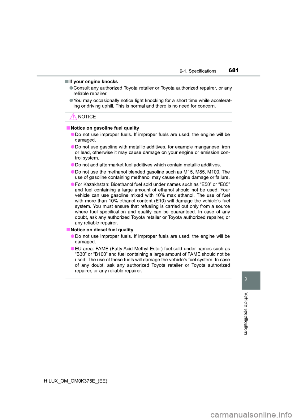 TOYOTA HILUX 2019  Owners Manual 681
9
9-1. Specifications
Vehicle specifications
HILUX_OM_OM0K375E_(EE) 
■ If your engine knocks 
● Consult any authorized Toyota retailer or Toyota authorized repairer, or any 
reliable repairer.