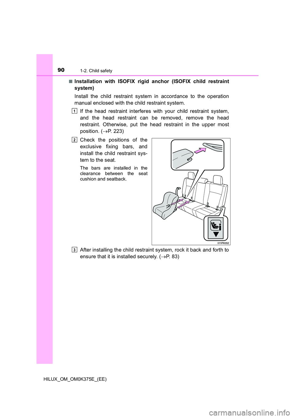 TOYOTA HILUX 2019 Manual Online 901-2. Child safety
HILUX_OM_OM0K375E_(EE) 
■Installation with ISOFIX rigid anchor (ISOFIX child restraint 
system) 
Install the child restraint system in accordance to the operation 
manual enclose