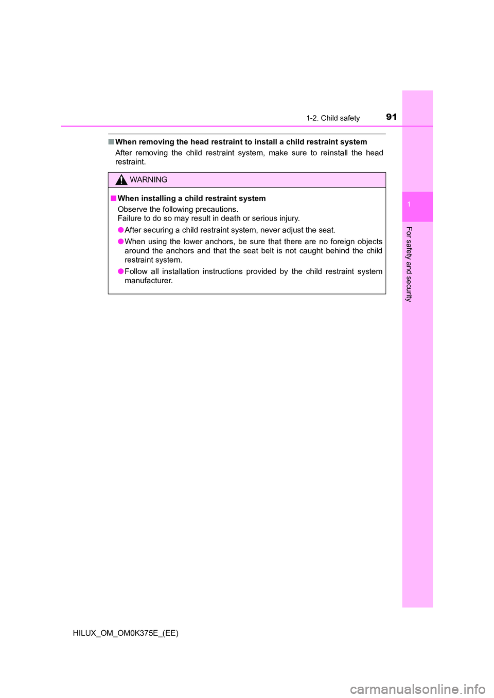 TOYOTA HILUX 2019  Owners Manual 911-2. Child safety
1
HILUX_OM_OM0K375E_(EE)
For safety and security
■When removing the head restraint to install a child restraint system 
After removing the child restraint system, make sure to re