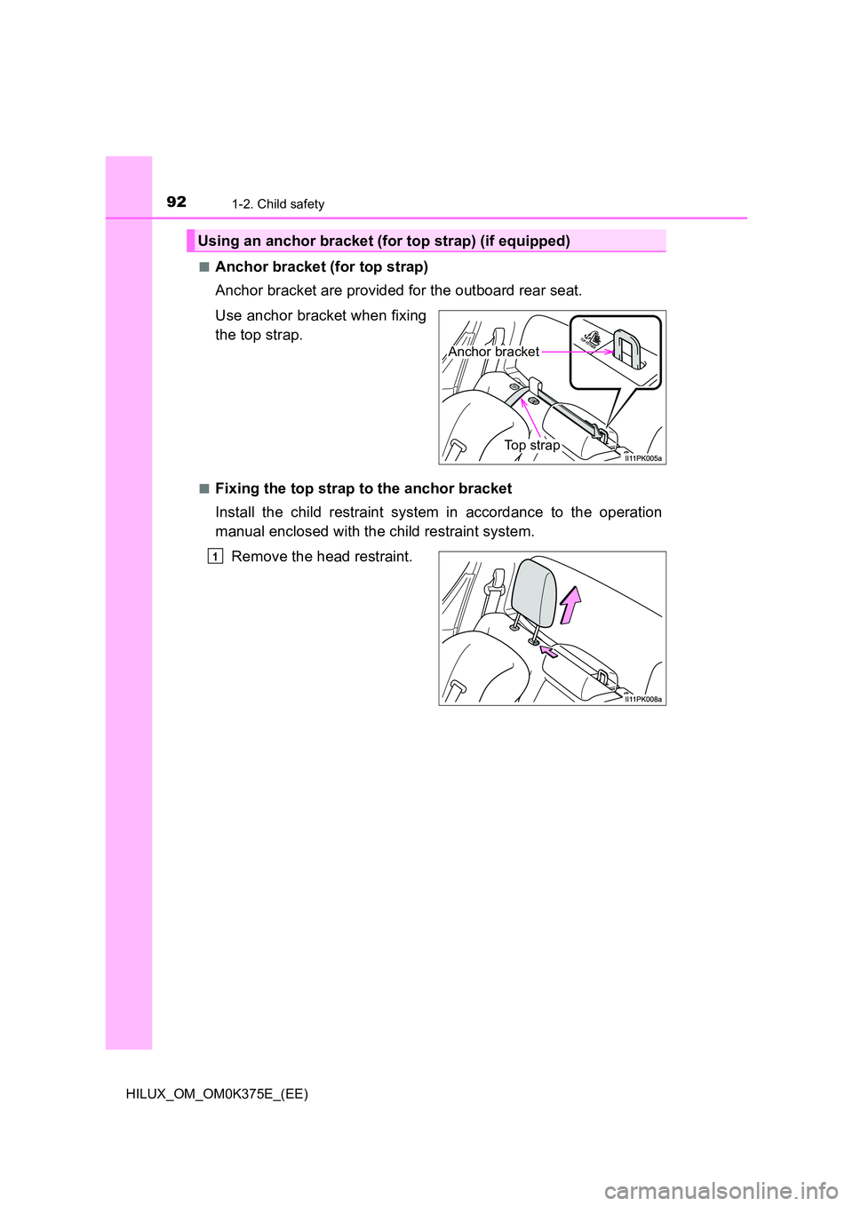 TOYOTA HILUX 2019  Owners Manual 921-2. Child safety
HILUX_OM_OM0K375E_(EE) 
■Anchor bracket (for top strap) 
Anchor bracket are provided for the outboard rear seat. 
Use anchor bracket when fixing 
the top strap.
■Fixing the top