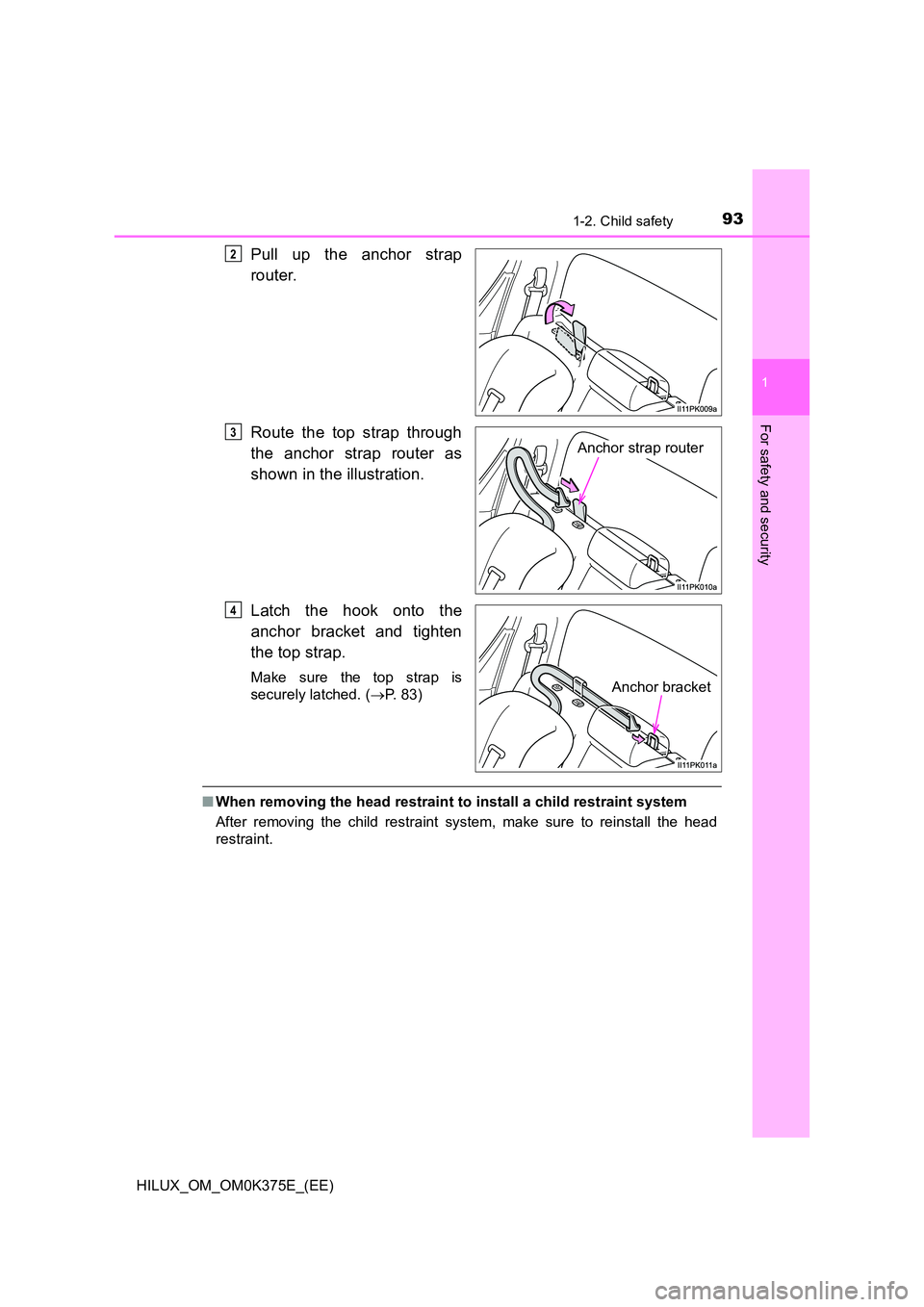 TOYOTA HILUX 2019  Owners Manual 931-2. Child safety
1
HILUX_OM_OM0K375E_(EE)
For safety and security
Pull up the anchor strap 
router. 
Route the top strap through 
the anchor strap router as 
shown in the illustration. 
Latch the h