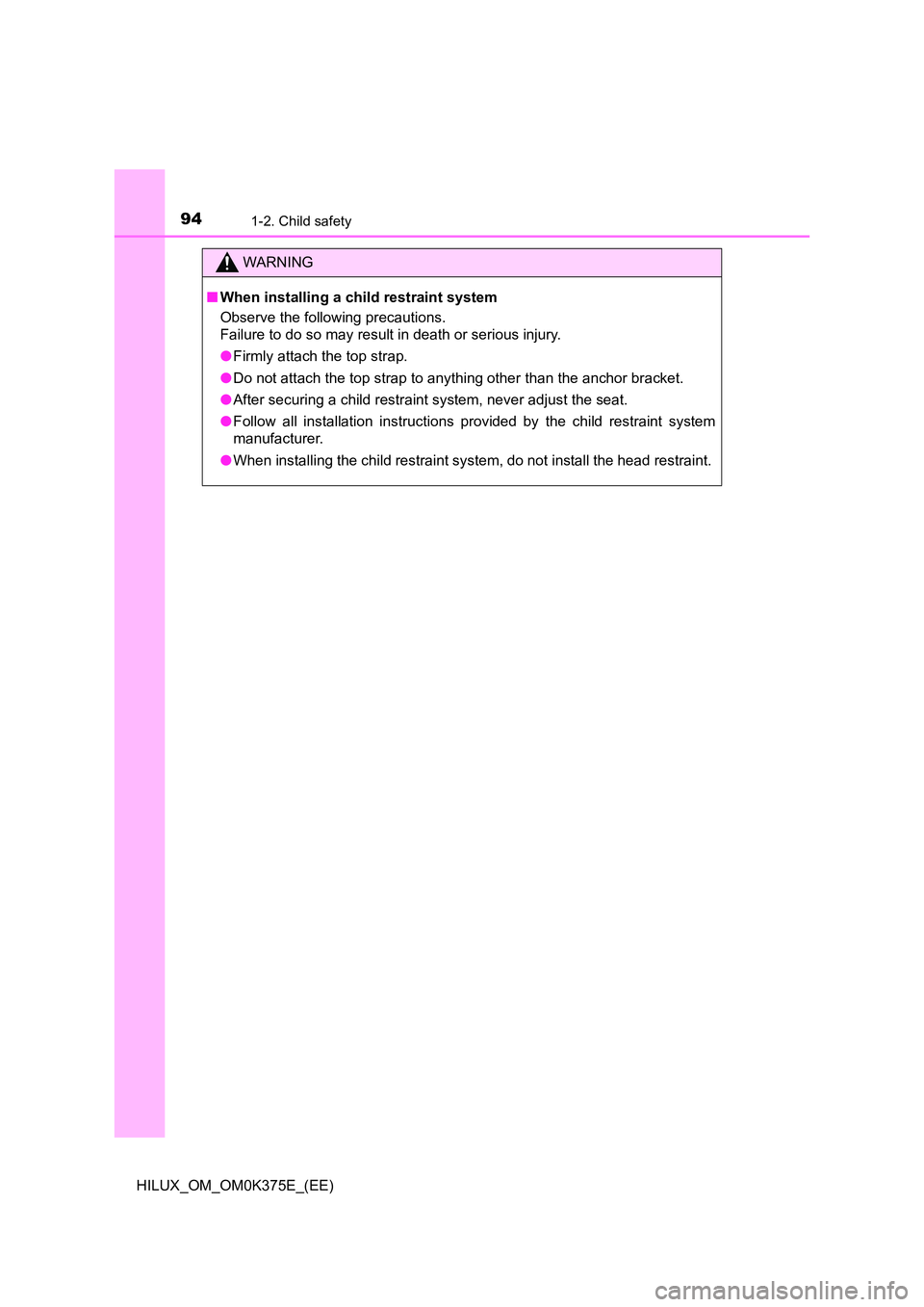 TOYOTA HILUX 2019  Owners Manual 941-2. Child safety
HILUX_OM_OM0K375E_(EE)
WARNING
■When installing a child restraint system 
Observe the following precautions. 
Failure to do so may result in death or serious injury. 
● Firmly 