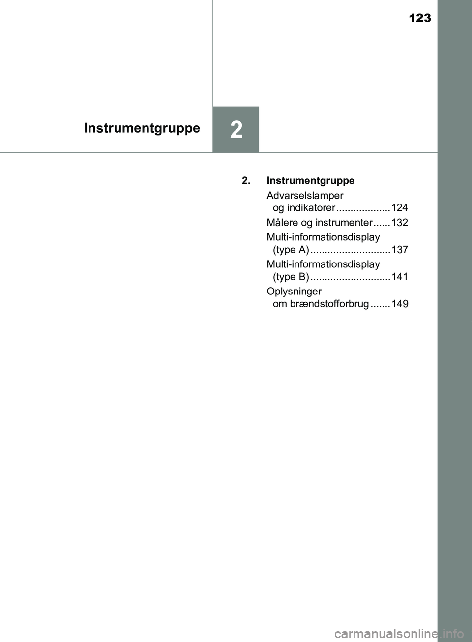 TOYOTA HILUX 2019  Brugsanvisning (in Danish) 123
2Instrumentgruppe
Hilux OM0K375DK2. Instrumentgruppe
Advarselslamper og indikatorer ................... 124
Målere og instrumenter ...... 132
Multi-informationsdisplay  (type A) .................