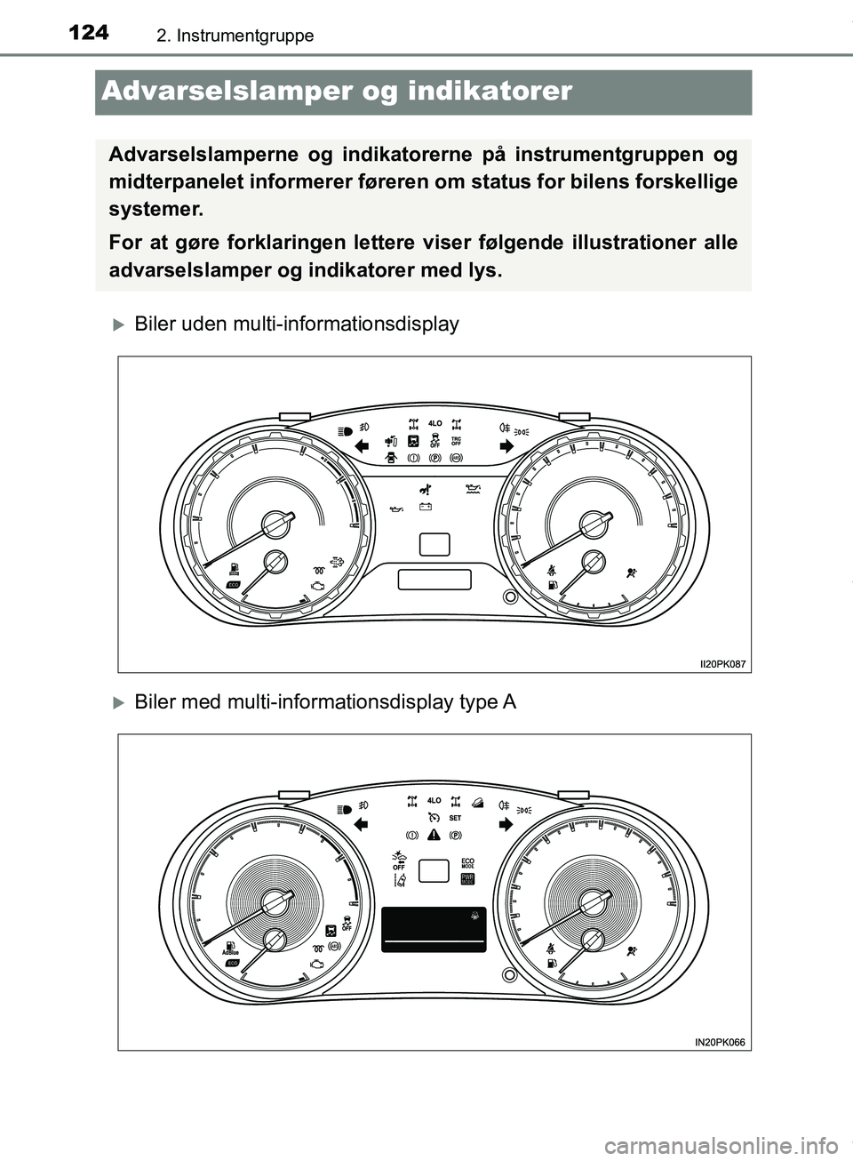 TOYOTA HILUX 2019  Brugsanvisning (in Danish) 1242. Instrumentgruppe
Hilux OM0K375DK
Advarselslamper og indikatorer
Biler uden multi-informationsdisplay
Biler med multi-informationsdisplay  type A
Advarselslamperne og indikatorerne på inst