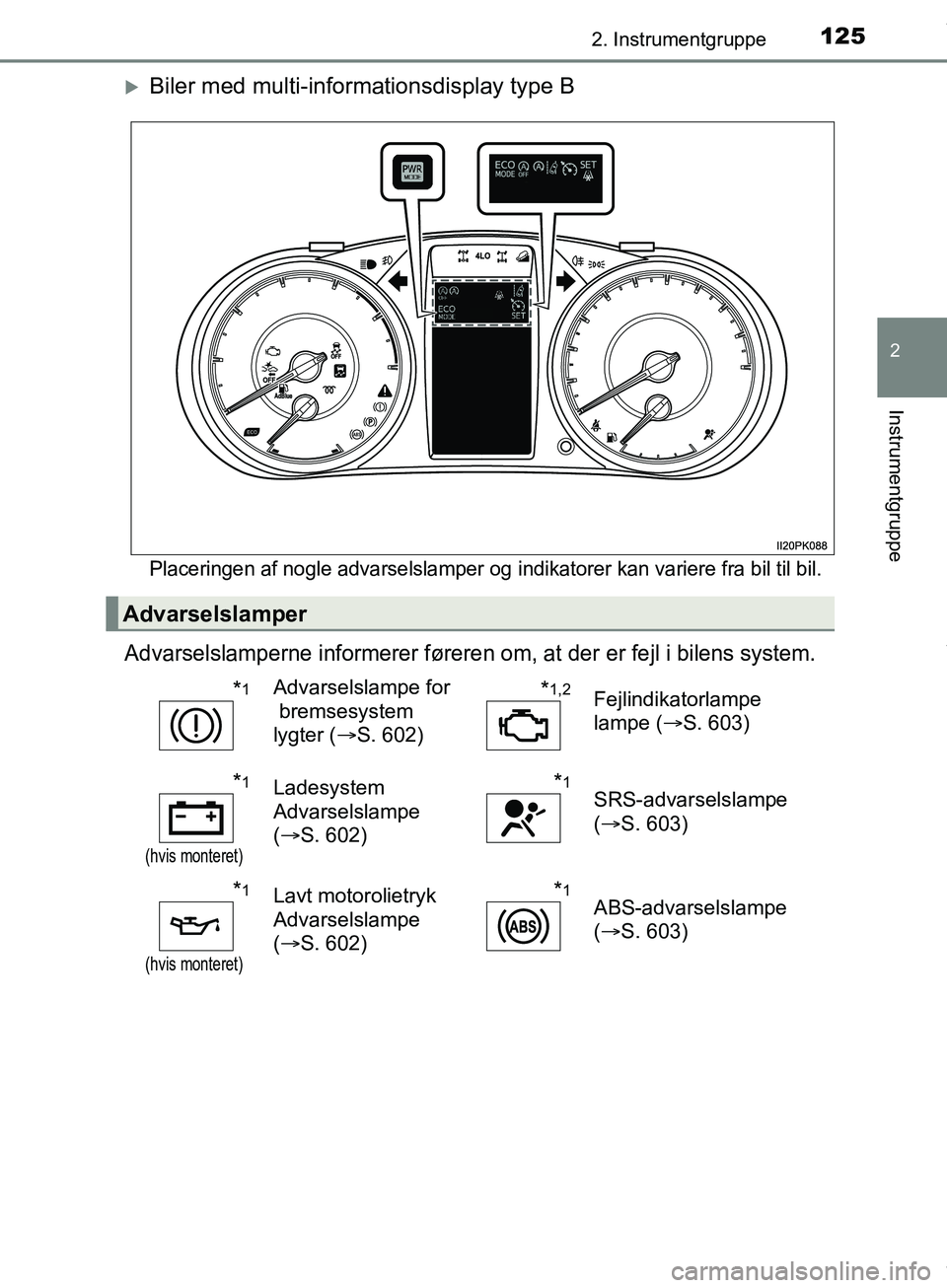 TOYOTA HILUX 2019  Brugsanvisning (in Danish) 1252. Instrumentgruppe
2
Instrumentgruppe
Hilux OM0K375DK
Biler med multi-informationsdisplay type B
Placeringen af nogle advarselslamper og  indikatorer kan variere fra bil til bil.
Advarselslampe