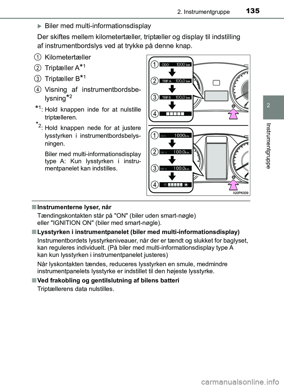 TOYOTA HILUX 2019  Brugsanvisning (in Danish) 1352. Instrumentgruppe
2
Instrumentgruppe
Hilux OM0K375DK
Biler med multi-informationsdisplay
Der skiftes mellem kilometertæller, triptæller og display til indstilling 
af instrumentbordslys ved 
