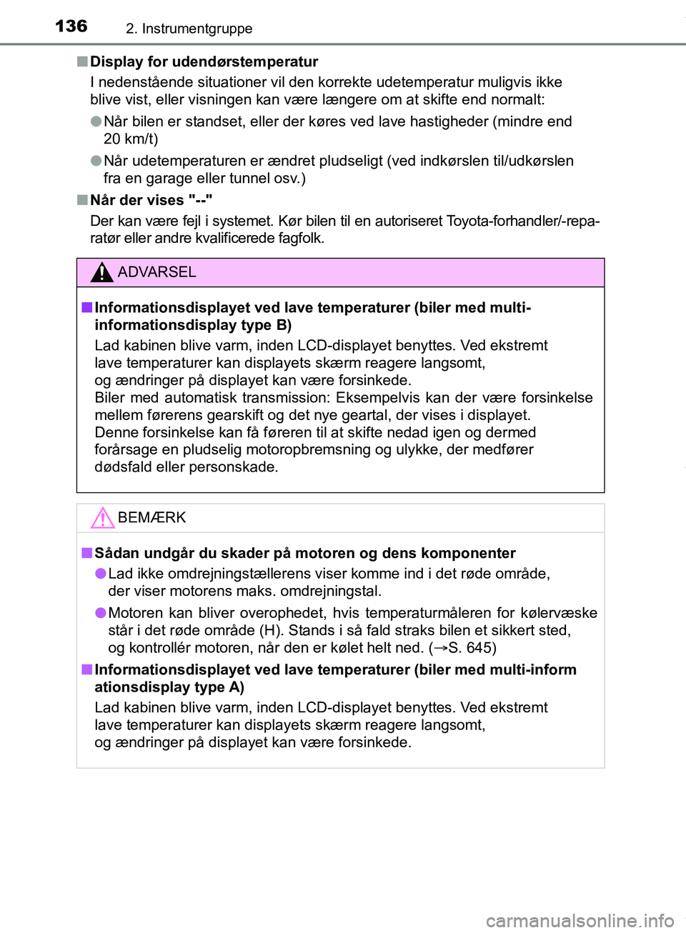 TOYOTA HILUX 2019  Brugsanvisning (in Danish) 1362. Instrumentgruppe
Hilux OM0K375DKn
Display for udendørstemperatur
I nedenstående situationer vil den korrekte udetemperatur muligvis ikke 
blive vist, eller visningen kan være længere om at s