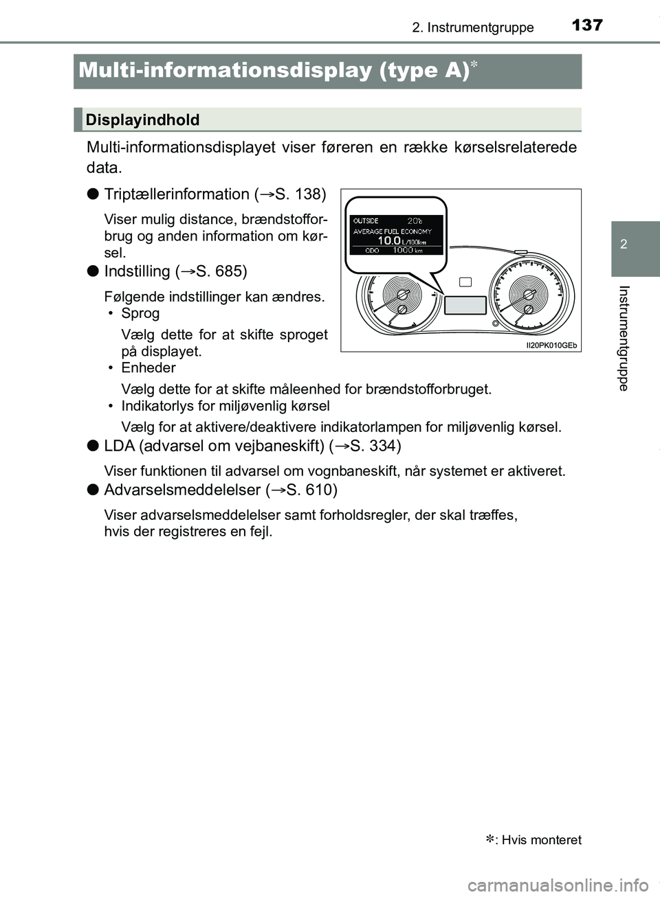 TOYOTA HILUX 2019  Brugsanvisning (in Danish) 137
2
2. Instrumentgruppe
Instrumentgruppe
Hilux OM0K375DK
Multi-informationsdisplay (type A)
Multi-informationsdisplayet viser føreren en række kørselsrelaterede
data.
lTriptællerinformation (
