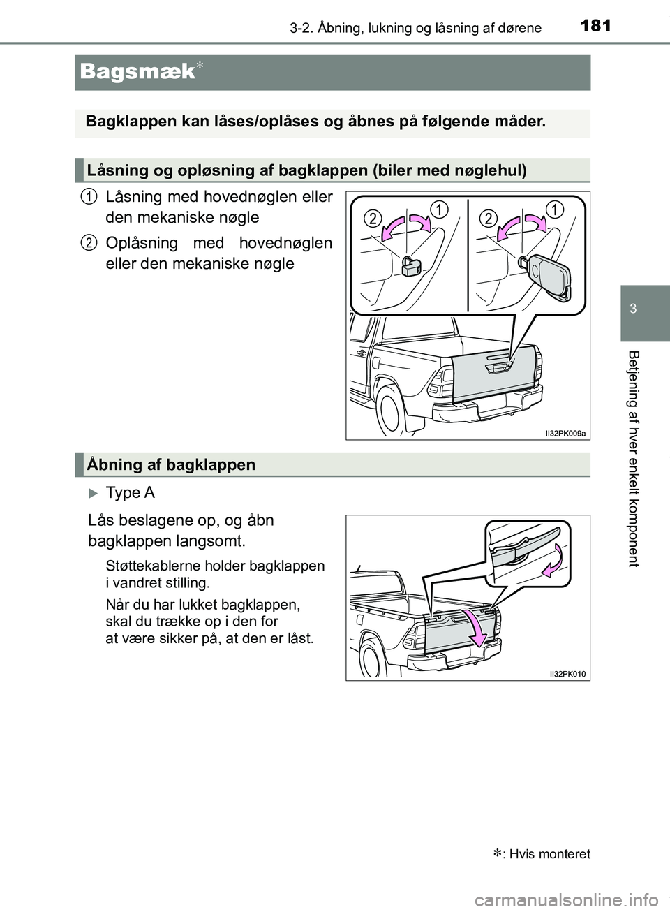 TOYOTA HILUX 2019 Brugsanvisning (in Danish) 181
3
3-2. Åbning, lukning og låsning af dørene
Betjening af hver enkelt komponent
Hilux OM0K375DK
Bagsmæk
Låsning med hovednøglen eller
den mekaniske nøgle
Oplåsning med hovednøglen
eller TOYOTA HILUX 2019 Brugsanvisning (in Danish) 181
3
3-2. Åbning, lukning og låsning af dørene
Betjening af hver enkelt komponent
Hilux OM0K375DK
Bagsmæk
Låsning med hovednøglen eller
den mekaniske nøgle
Oplåsning med hovednøglen
eller