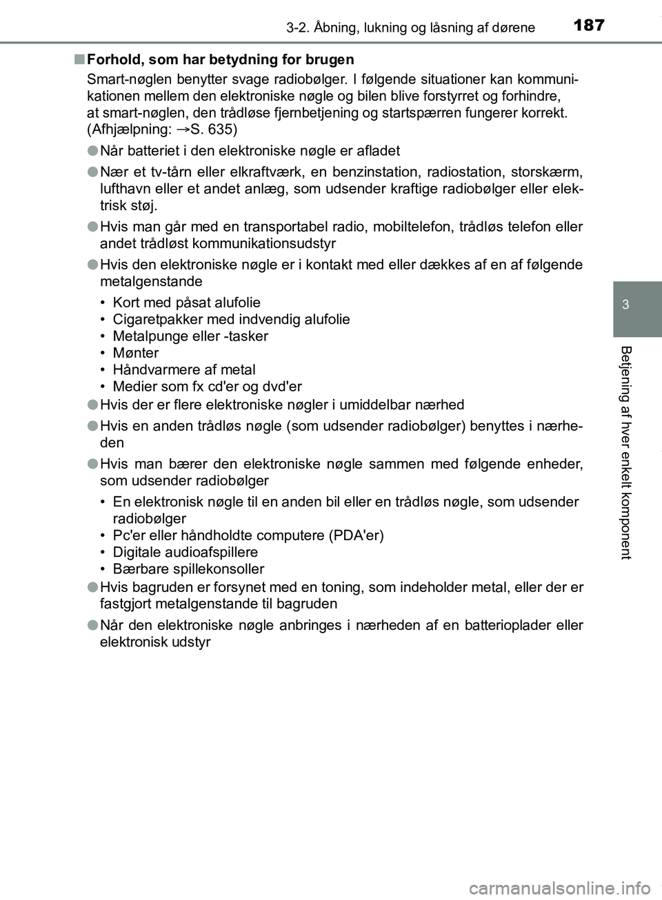 TOYOTA HILUX 2019 Brugsanvisning (in Danish) 1873-2. Åbning, lukning og låsning af dørene
3
Betjening af hver enkelt komponent
Hilux OM0K375DKn
Forhold, som har betydning for brugen
Smart-nøglen benytter svage radiobølger. I følgende situa TOYOTA HILUX 2019 Brugsanvisning (in Danish) 1873-2. Åbning, lukning og låsning af dørene
3
Betjening af hver enkelt komponent
Hilux OM0K375DKn
Forhold, som har betydning for brugen
Smart-nøglen benytter svage radiobølger. I følgende situa