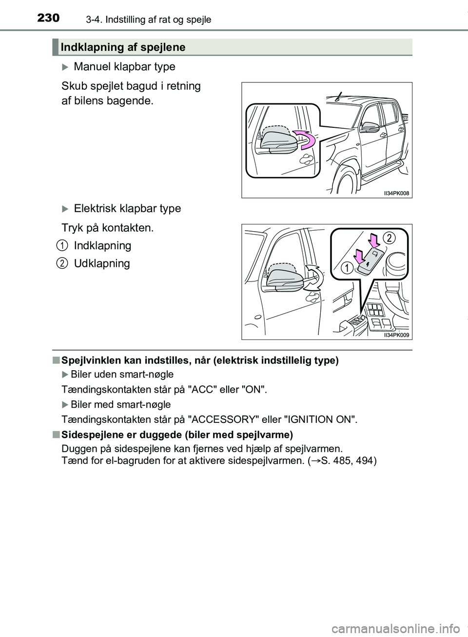 TOYOTA HILUX 2019  Brugsanvisning (in Danish) 2303-4. Indstilling af rat og spejle
Hilux OM0K375DK
Manuel klapbar type
Skub spejlet bagud i retning 
af bilens bagende. 
Elektrisk klapbar type
Tryk på kontakten. Indklapning
Udklapning
nSpej