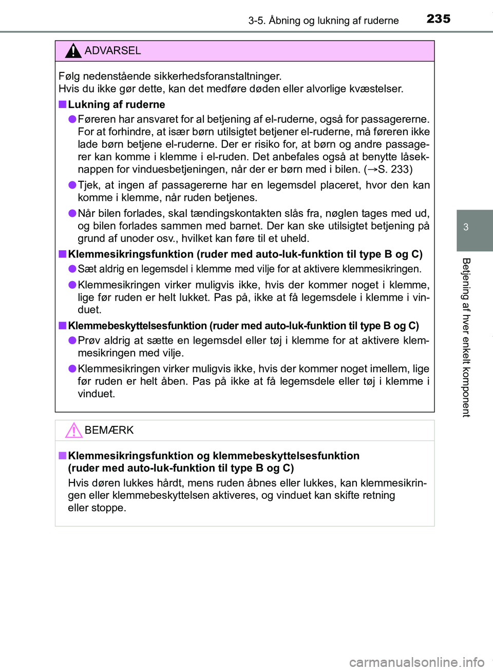 TOYOTA HILUX 2019  Brugsanvisning (in Danish) 2353-5. Åbning og lukning af ruderne
3
Betjening af hver enkelt komponent
Hilux OM0K375DK
ADVARSEL
Følg nedenstående sikkerhedsforanstaltninger. 
Hvis du ikke gør dette, kan det medføre døden el
