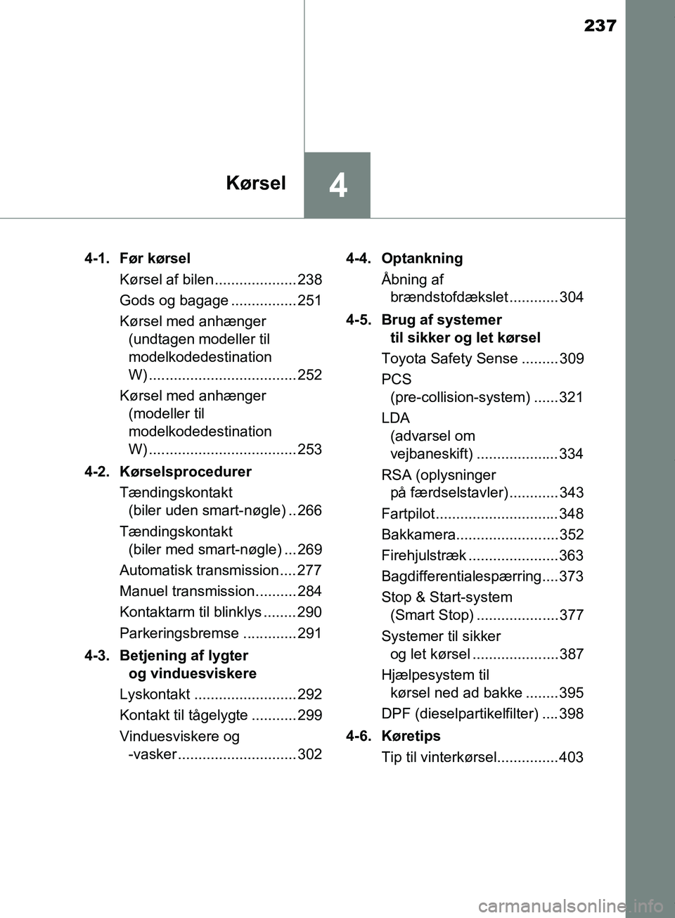 TOYOTA HILUX 2019  Brugsanvisning (in Danish) 237
4Kørsel
Hilux OM0K375DK4-1. Før kørsel
Kørsel af bilen.................... 238
Gods og bagage ................ 251
Kørsel med anhænger (undtagen modeller til 
modelkodedestination 
W) ......