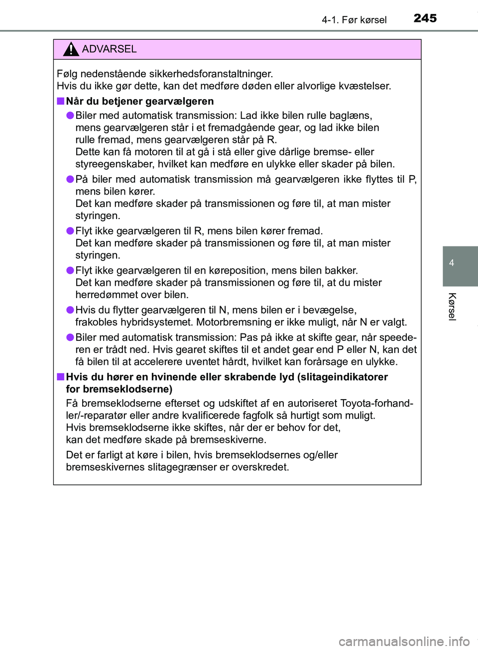 TOYOTA HILUX 2019  Brugsanvisning (in Danish) 2454-1. Før kørsel
4
Kørsel
Hilux OM0K375DK
ADVARSEL
Følg nedenstående sikkerhedsforanstaltninger.
Hvis du ikke gør dette, kan det medføre døden eller alvorlige kvæstelser.
n Når du betjener