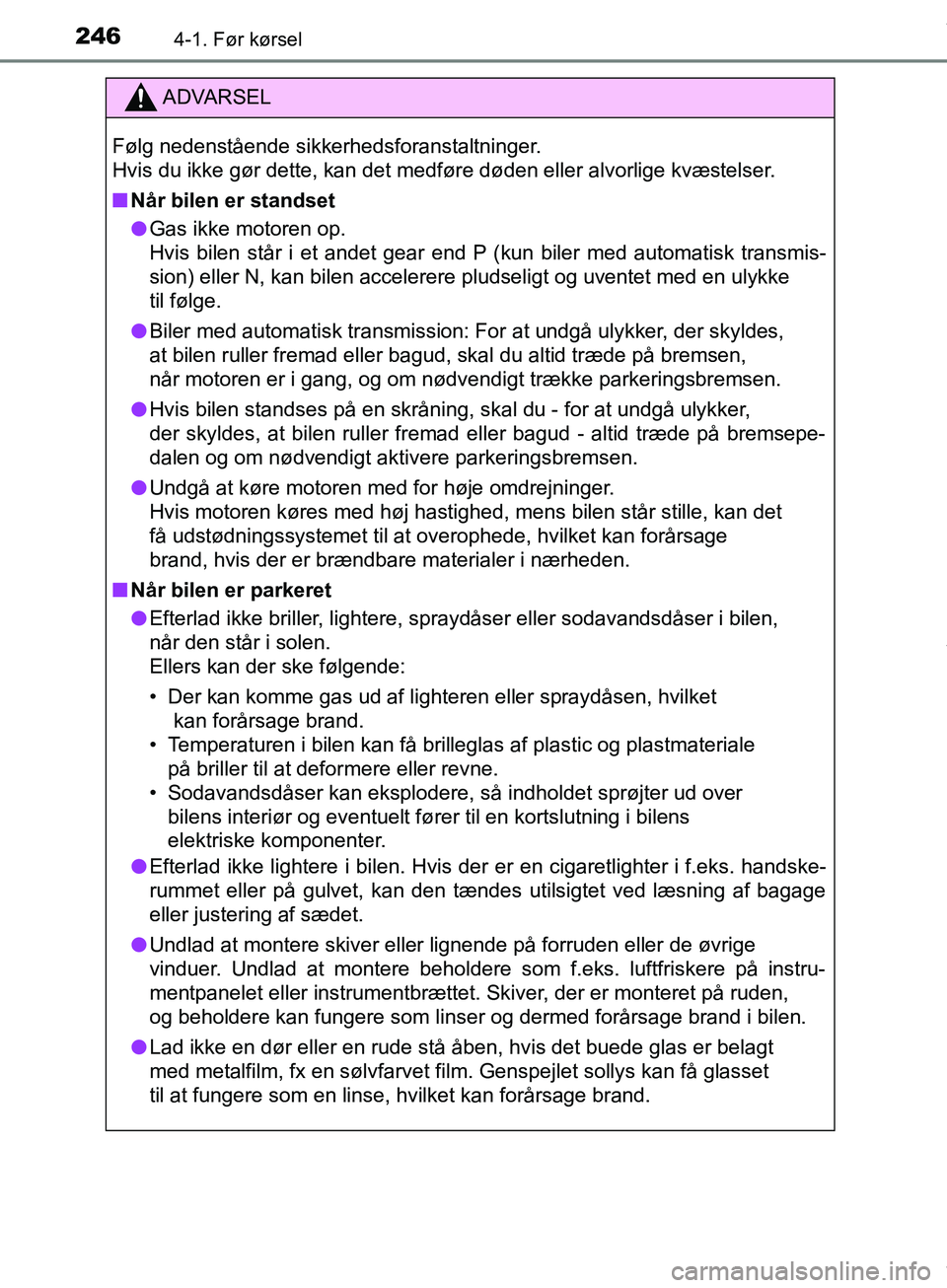 TOYOTA HILUX 2019  Brugsanvisning (in Danish) 2464-1. Før kørsel
Hilux OM0K375DK
ADVARSEL
Følg nedenstående sikkerhedsforanstaltninger.
Hvis du ikke gør dette, kan det medføre døden eller alvorlige kvæstelser.
n Når bilen er standset
l G