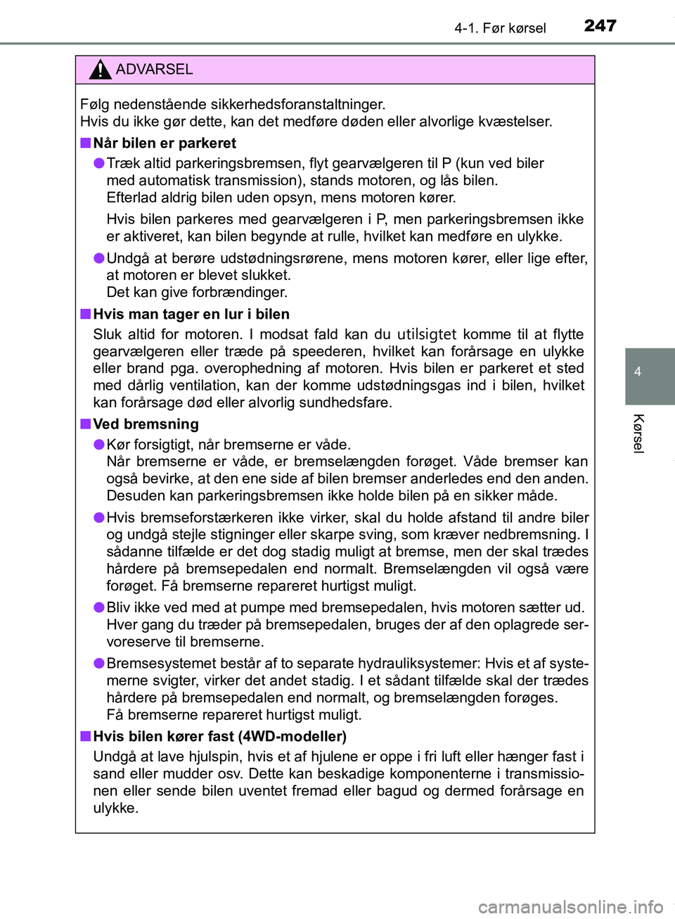 TOYOTA HILUX 2019  Brugsanvisning (in Danish) 2474-1. Før kørsel
4
Kørsel
Hilux OM0K375DK
ADVARSEL
Følg nedenstående sikkerhedsforanstaltninger.
Hvis du ikke gør dette, kan det medføre døden eller alvorlige kvæstelser.
n Når bilen er pa
