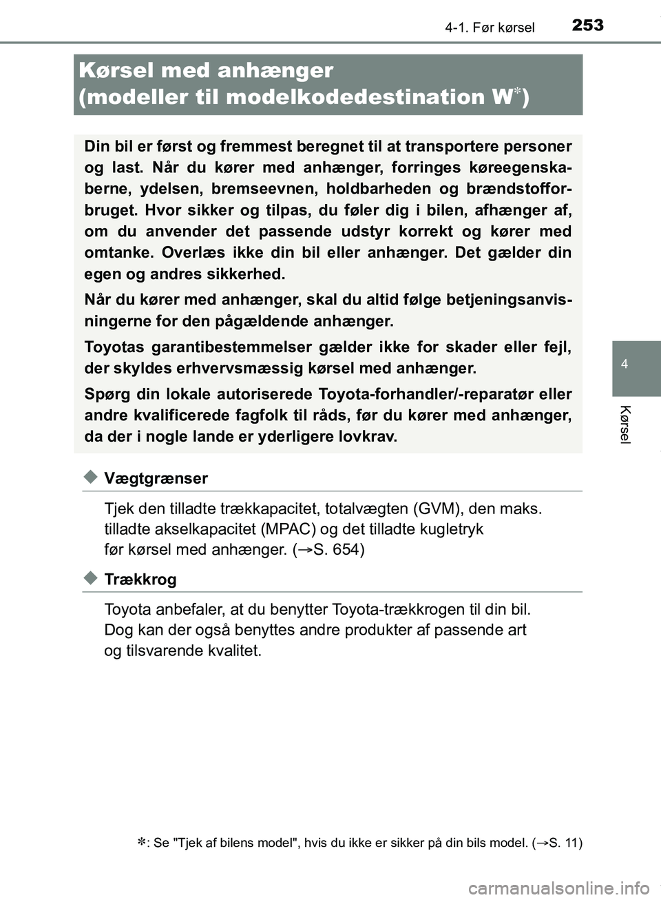 TOYOTA HILUX 2019  Brugsanvisning (in Danish) 253
4
4-1. Før kørsel
Kørsel
Hilux OM0K375DK
Kørsel med anhænger 
(modeller til modelkodedestination W
)
uVægtgrænser
Tjek den tilladte trækkapacitet, totalvægten (GVM), den maks. 
tilladt