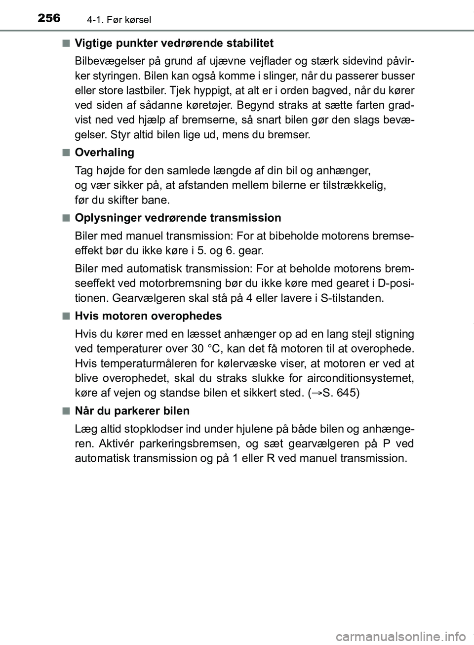 TOYOTA HILUX 2019  Brugsanvisning (in Danish) 2564-1. Før kørsel
Hilux OM0K375DKn
Vigtige punkter vedrørende stabilitet
Bilbevægelser på grund af ujævne vejflader og stærk sidevind påvir-
ker styringen. Bilen kan også komme i slinger, n