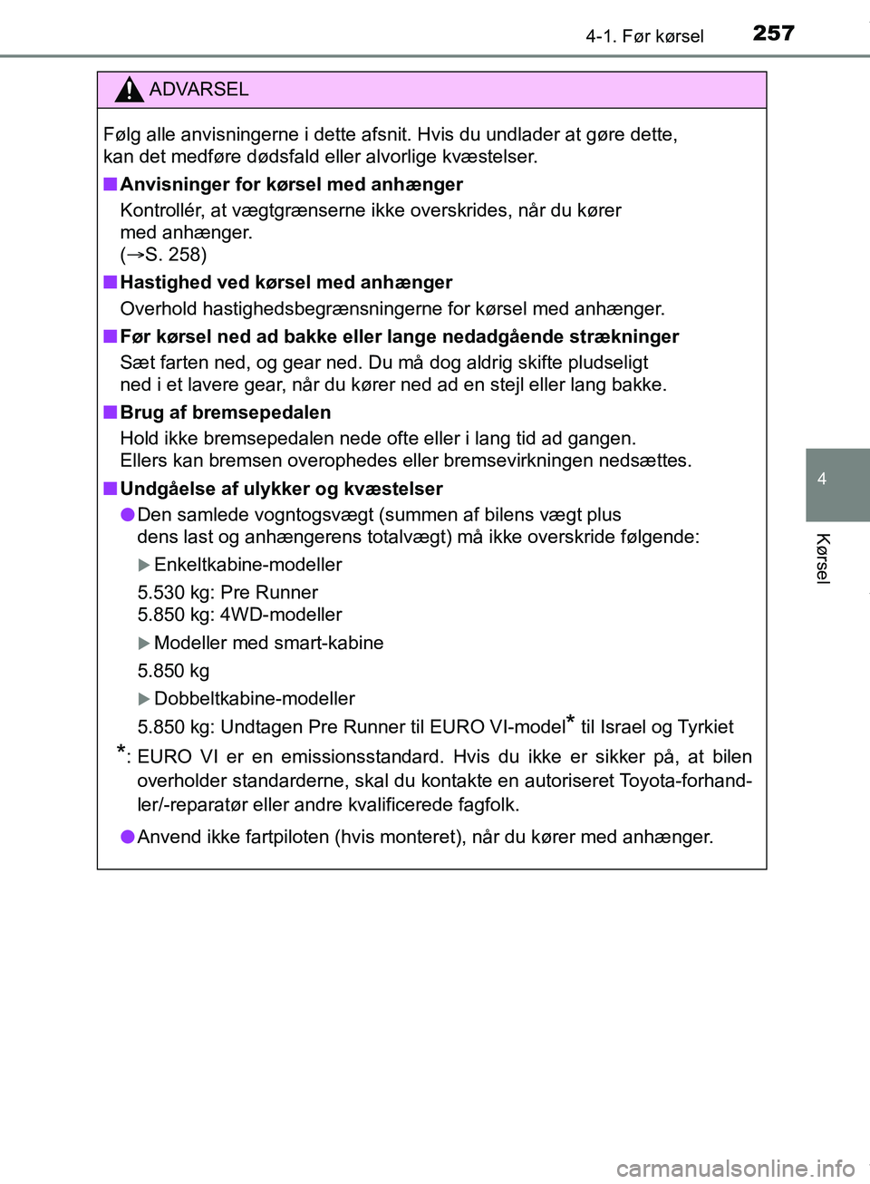 TOYOTA HILUX 2019  Brugsanvisning (in Danish) 2574-1. Før kørsel
4
Kørsel
Hilux OM0K375DK
ADVARSEL
Følg alle anvisningerne i dette afsnit. Hvis du undlader at gøre dette, 
kan det medføre dødsfald eller alvorlige kvæstelser.
n Anvisninger