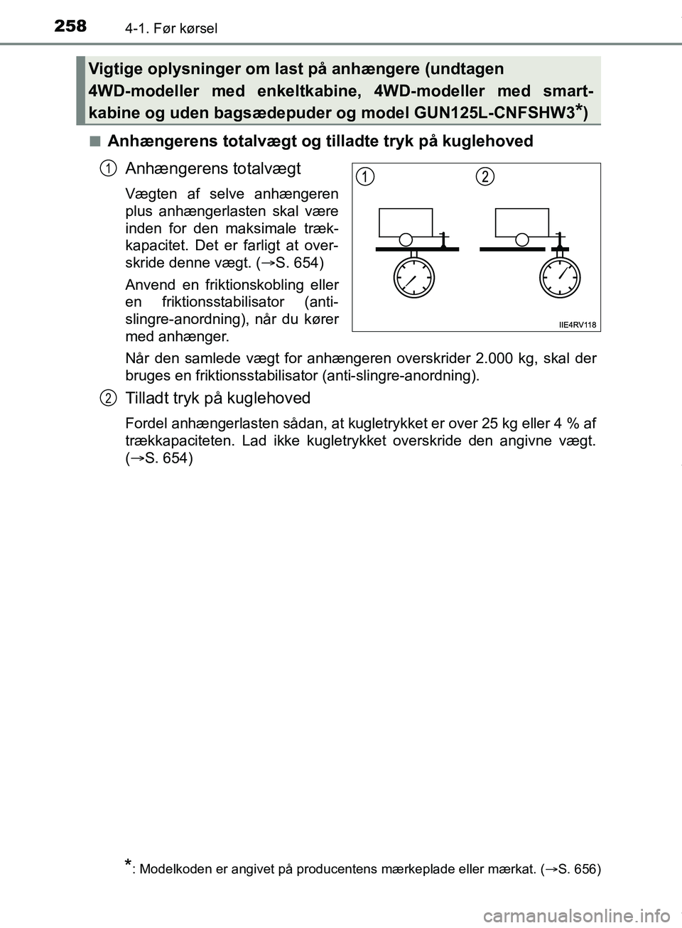 TOYOTA HILUX 2019  Brugsanvisning (in Danish) 2584-1. Før kørsel
Hilux OM0K375DKn
Anhængerens totalvægt og tilladte tryk på kuglehoved
Anhængerens totalvægt
Vægten af selve anhængeren
plus anhængerlasten skal være
inden for den maksima