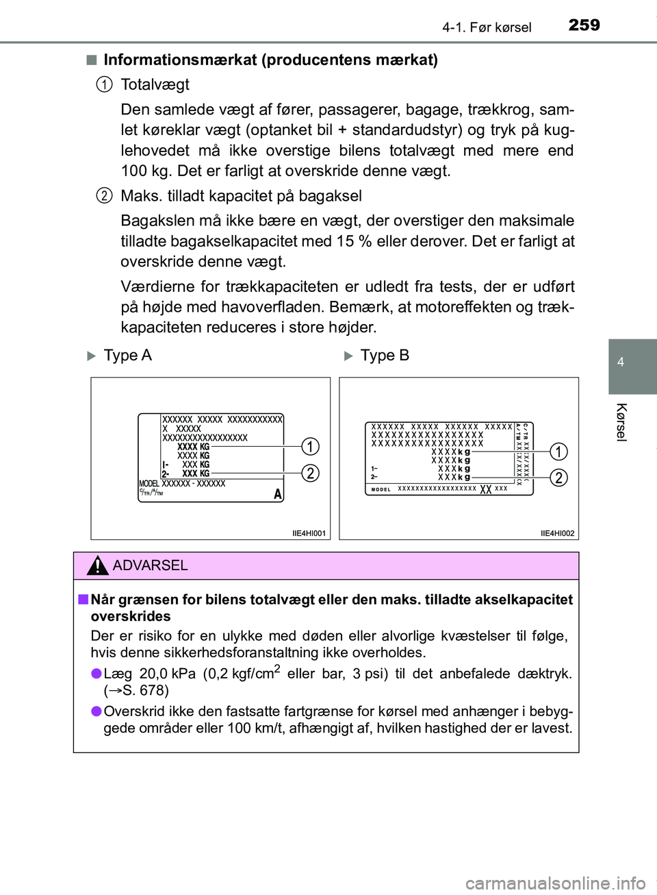 TOYOTA HILUX 2019  Brugsanvisning (in Danish) 2594-1. Før kørsel
4
Kørsel
Hilux OM0K375DKn
Informationsmærkat (producentens mærkat)
Totalvægt
Den samlede vægt af fører, passagerer, bagage, trækkrog, sam-
let køreklar vægt (optanket bil