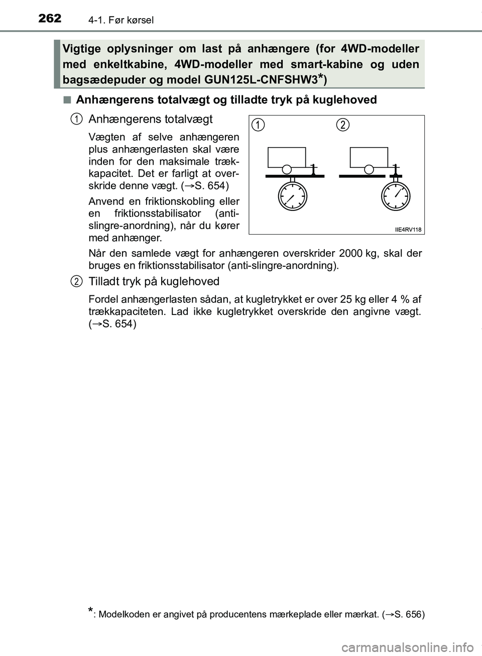 TOYOTA HILUX 2019  Brugsanvisning (in Danish) 2624-1. Før kørsel
Hilux OM0K375DKn
Anhængerens totalvægt og tilladte tryk på kuglehoved
Anhængerens totalvægt
Vægten af selve anhængeren
plus anhængerlasten skal være
inden for den maksima