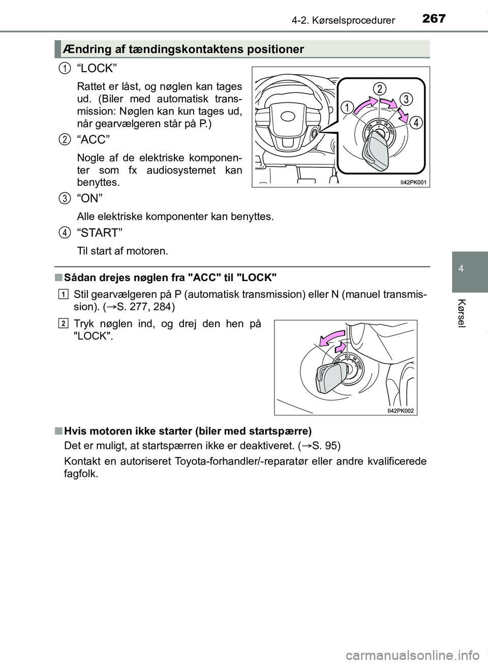 TOYOTA HILUX 2019  Brugsanvisning (in Danish) 2674-2. Kørselsprocedurer
4
Kørsel
Hilux OM0K375DK
“LOCK”
Rattet er låst, og nøglen kan tages
ud. (Biler med automatisk trans-
mission: Nøglen kan kun tages ud,
når gearvælgeren står på P
