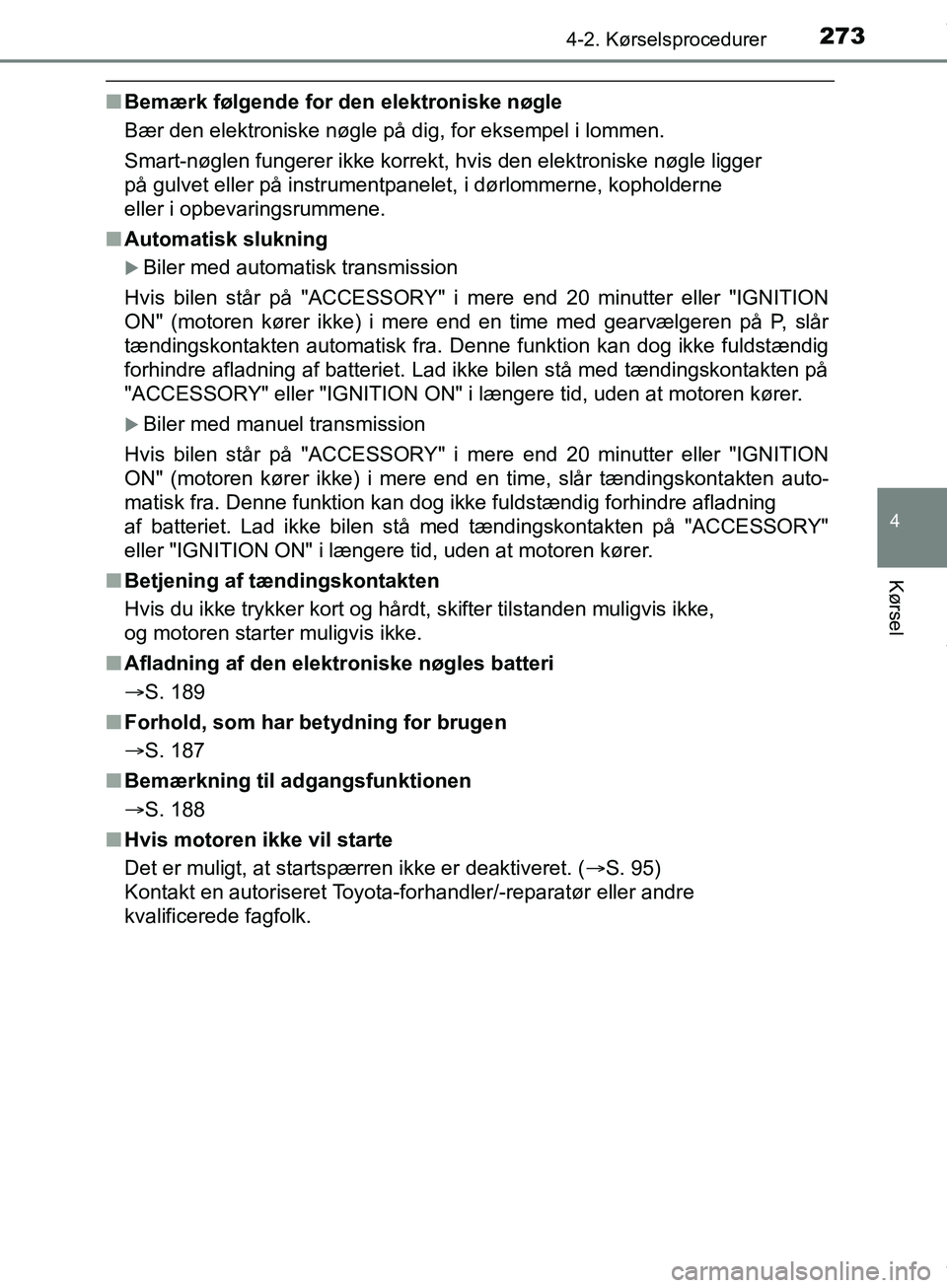 TOYOTA HILUX 2019  Brugsanvisning (in Danish) 2734-2. Kørselsprocedurer
4
Kørsel
Hilux OM0K375DK
nBemærk følgende for den elektroniske nøgle
Bær den elektroniske nøgle på dig, for eksempel i lommen.
Smart-nøglen fungerer ikke korrekt, hv