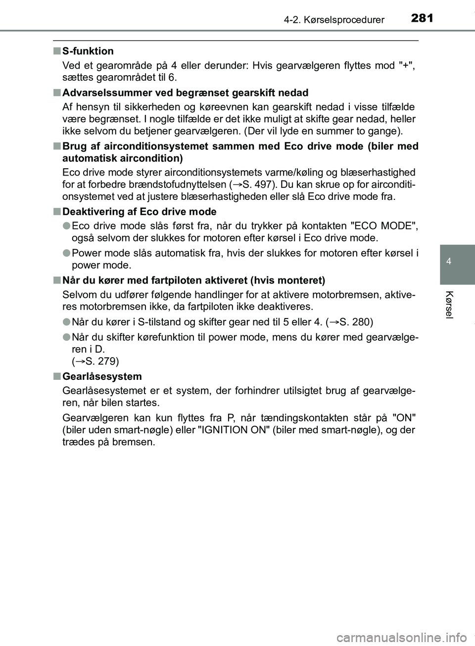 TOYOTA HILUX 2019  Brugsanvisning (in Danish) 2814-2. Kørselsprocedurer
4
Kørsel
Hilux OM0K375DK
nS-funktion
Ved et gearområde på 4 eller derunder: Hvis gearvælgeren flyttes mod "+",
sættes gearområdet til 6.
n Advarselssummer ved begræns