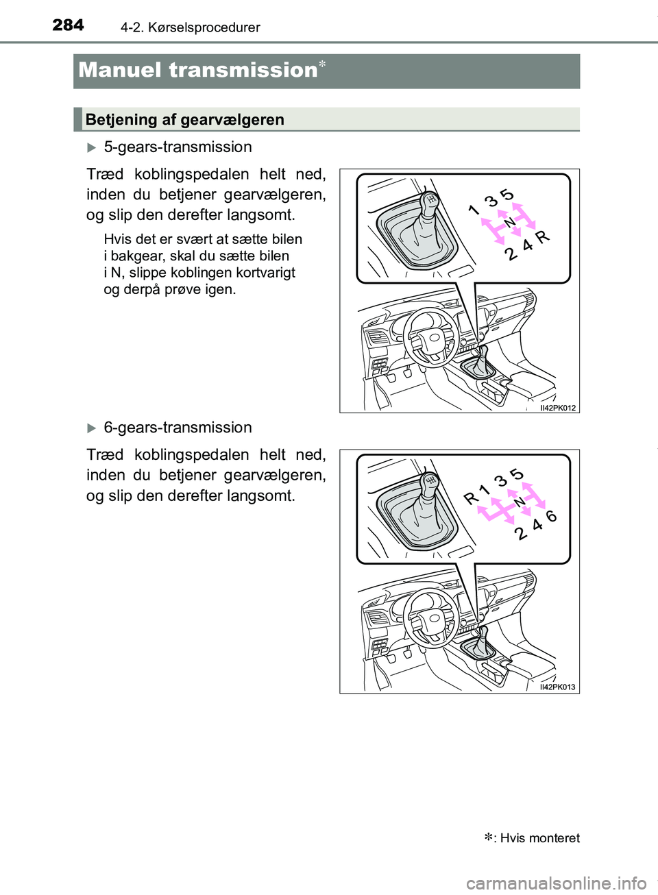 TOYOTA HILUX 2019  Brugsanvisning (in Danish) 2844-2. Kørselsprocedurer
Hilux OM0K375DK
Manuel transmission
5-gears-transmission
Træd koblingspedalen helt ned,
inden du betjener gearvælgeren,
og slip den derefter langsomt.
Hvis det er sv