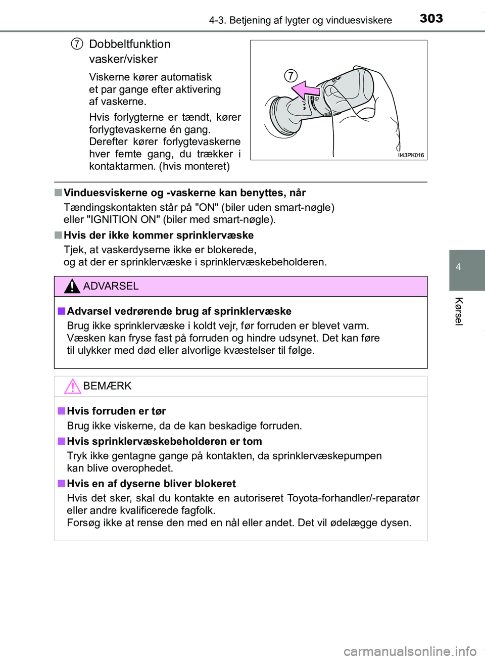 TOYOTA HILUX 2019  Brugsanvisning (in Danish) 3034-3. Betjening af lygter og vinduesviskere
4
Kørsel
Hilux OM0K375DK
Dobbeltfunktion 
vasker/visker
Viskerne kører automatisk 
et par gange efter aktivering 
af vaskerne.
Hvis forlygterne er tænd